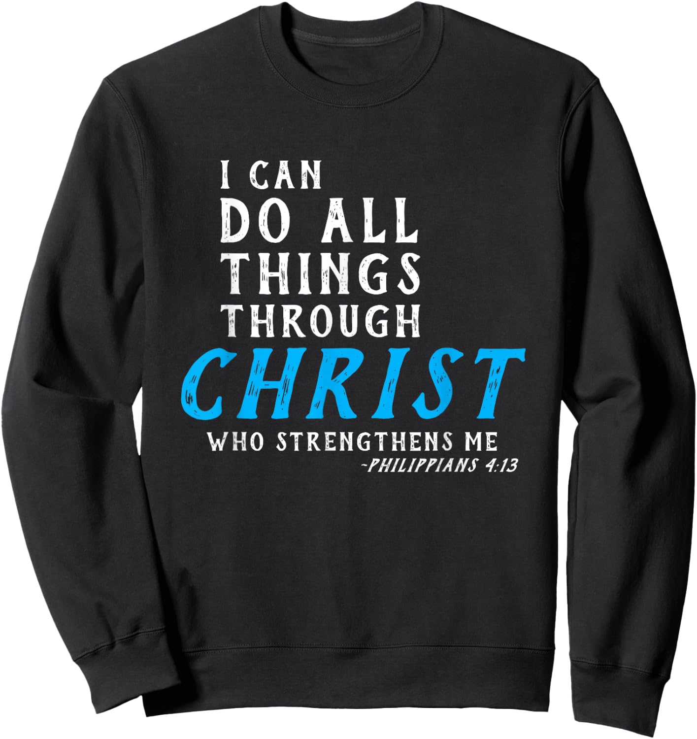 I Can Do All Things Through Christ Who Strengthens Me Shirt Sweatshirt - Sweatshirt | Black