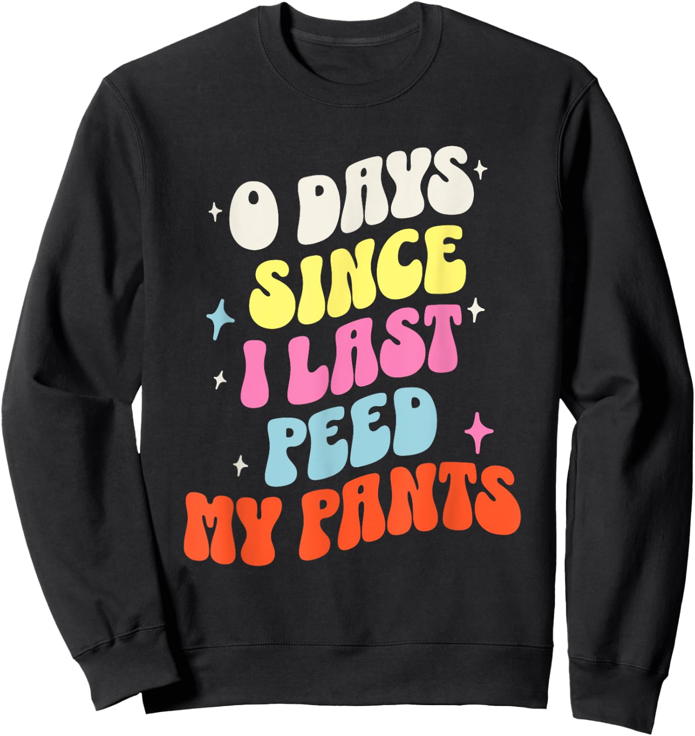 0 Days Since I Last Peed My Pants Funny Adult Humor Meme Sweatshirt - Sweatshirt | Black