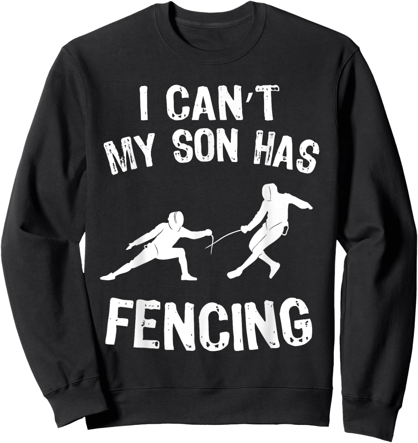 I Can't My Son Has Fencing Funny Fencing Mom Dad of Fencer Sweatshirt - Sweatshirt | Black
