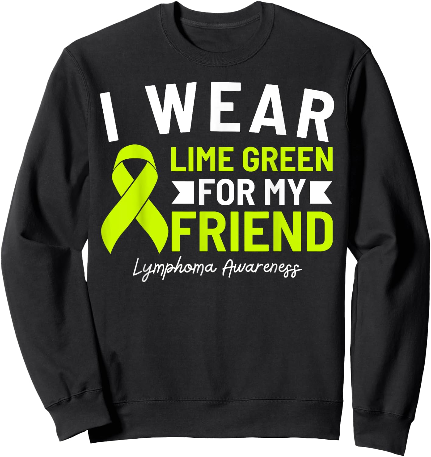 I Wear Lime Green For My Friend Lymphoma Awareness Sweatshirt - Sweatshirt | Black