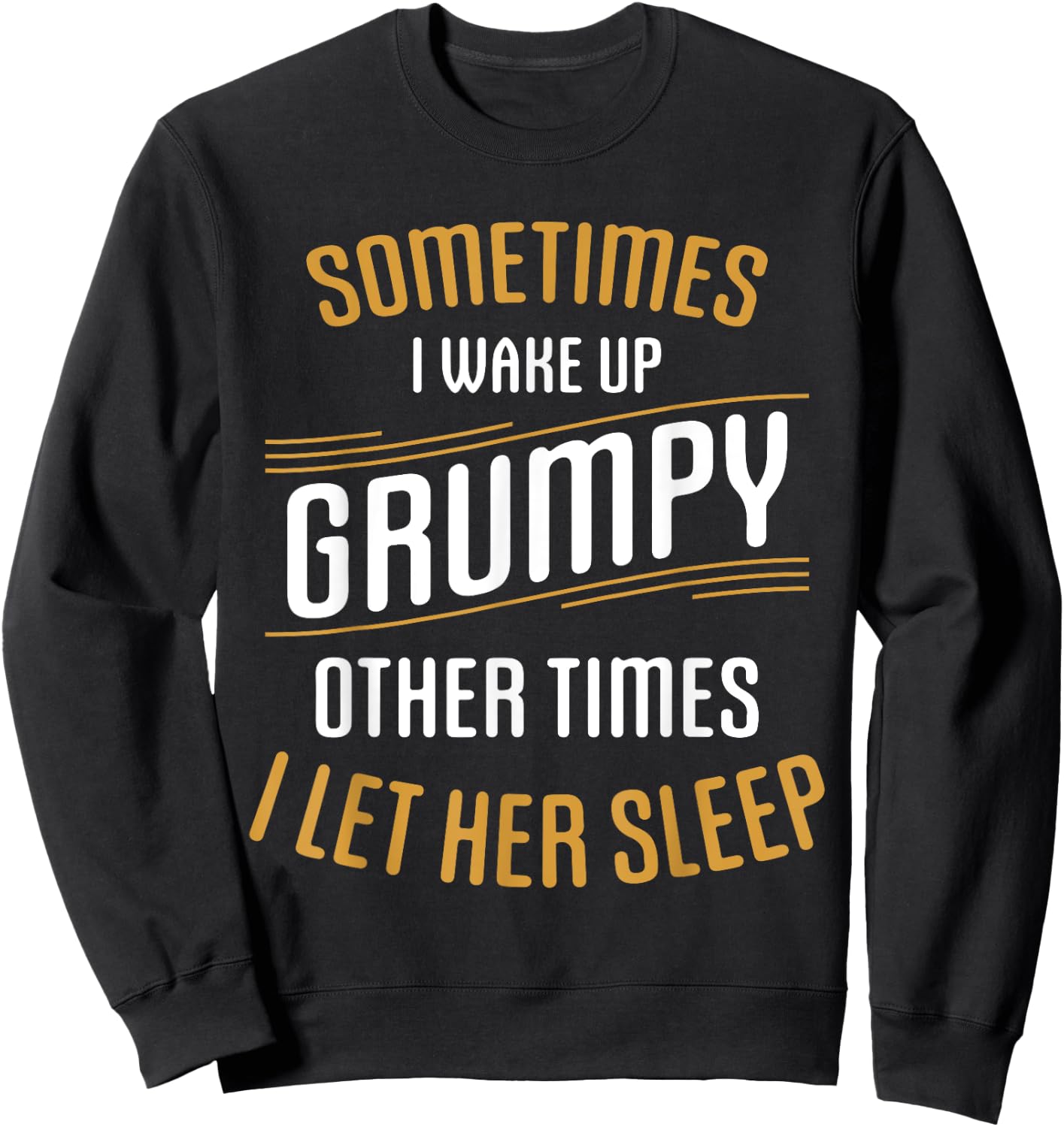Sometimes I Wake Up Grumpy Other Times I Let Her Sleep Sweatshirt - Sweatshirt | Black