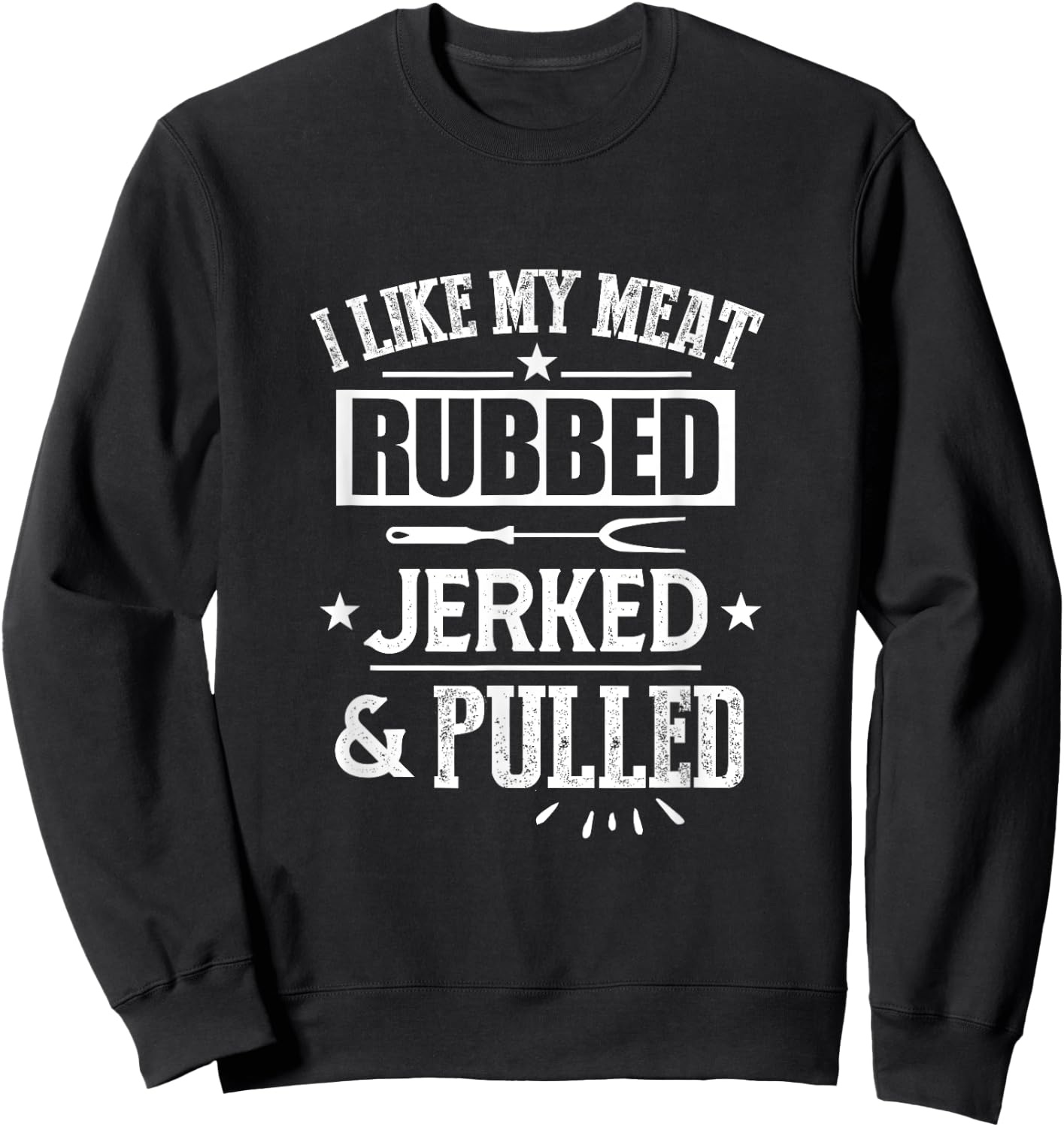 I Like My Meat Rubbed Jerked & Pulled BBQ Grilling Barbecue Sweatshirt - Sweatshirt | Black