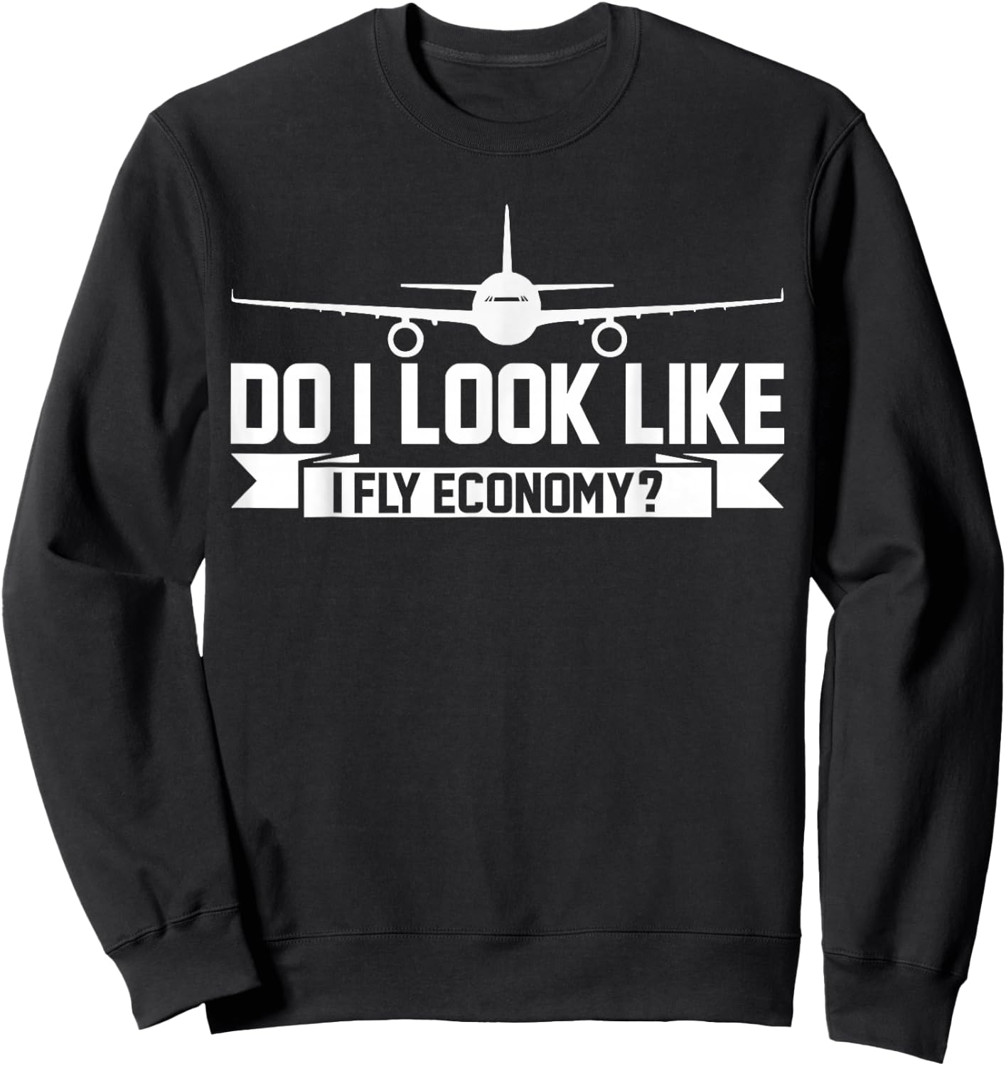 Do I Look Like I Fly Economy ? Funny First Class Traveling Sweatshirt - Sweatshirt | Black