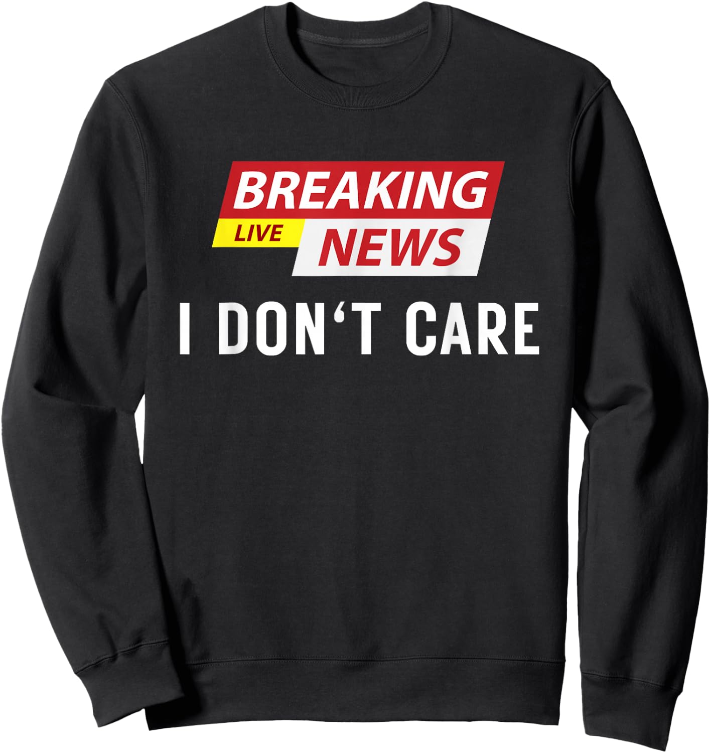 Breaking News I Don't Care Funny Sarcastic Humor Sweatshirt - Sweatshirt | Black