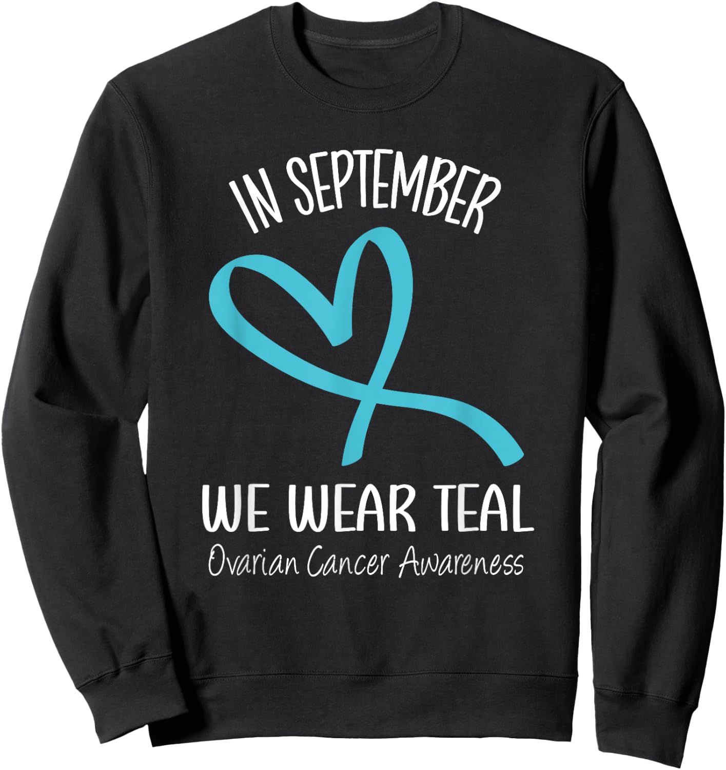 Heart Ribbon September We Wear Teal Ovarian Cancer Awareness Sweatshirt - Sweatshirt | Black