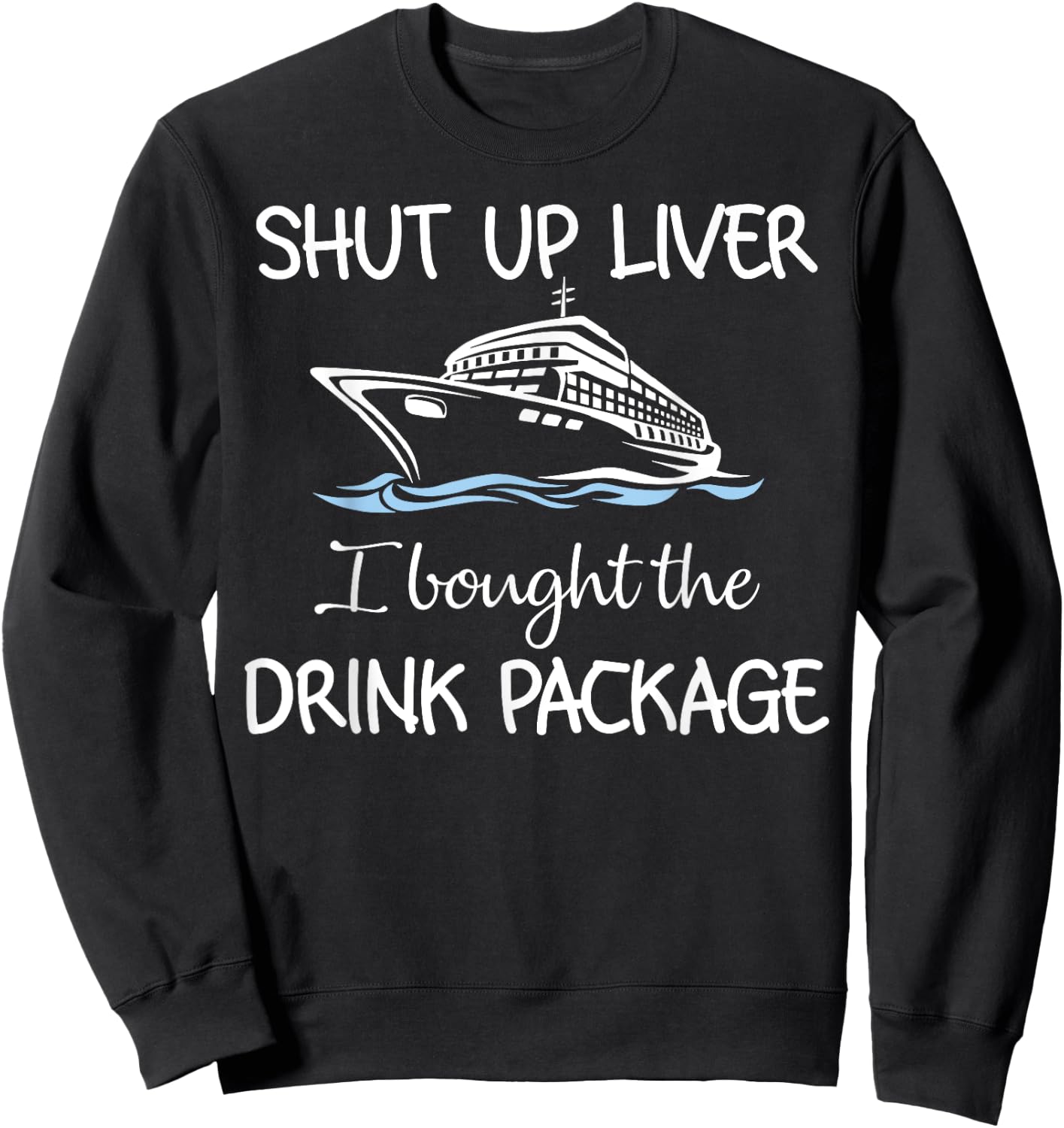 Shut Up Liver I Bought The Drink Package Sweatshirt - Sweatshirt | Black