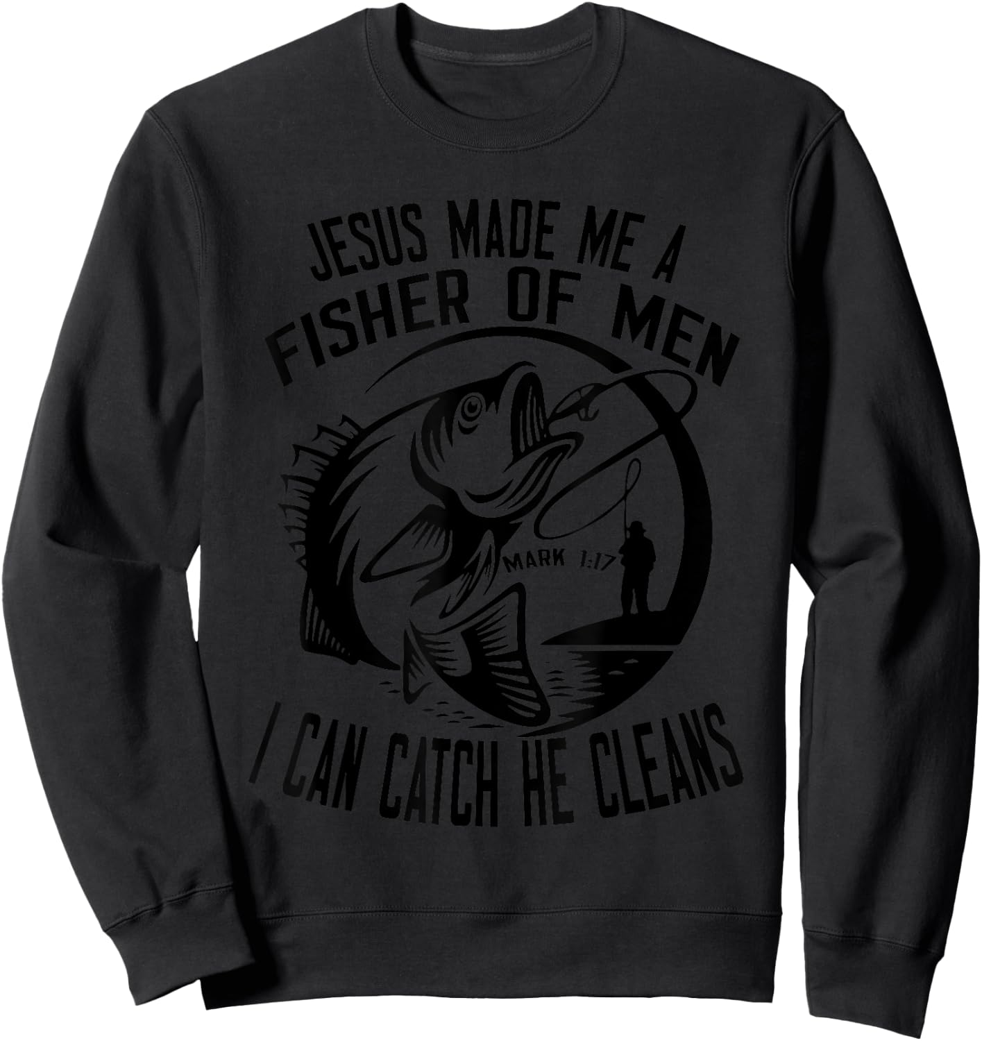 Jesus Made Me A Fisher Of Man I Catch He Cleans Sweatshirt - Sweatshirt | Black