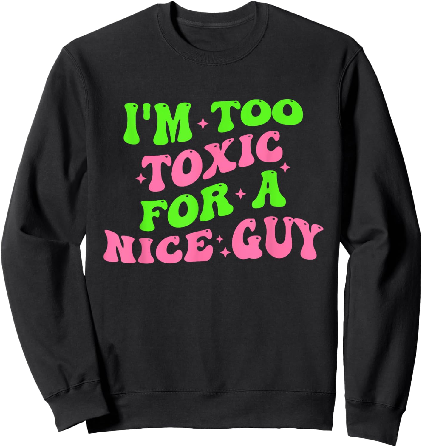 I'm Too Toxic For A Nice Guy Groovy Quote Sweatshirt - Sweatshirt | Black