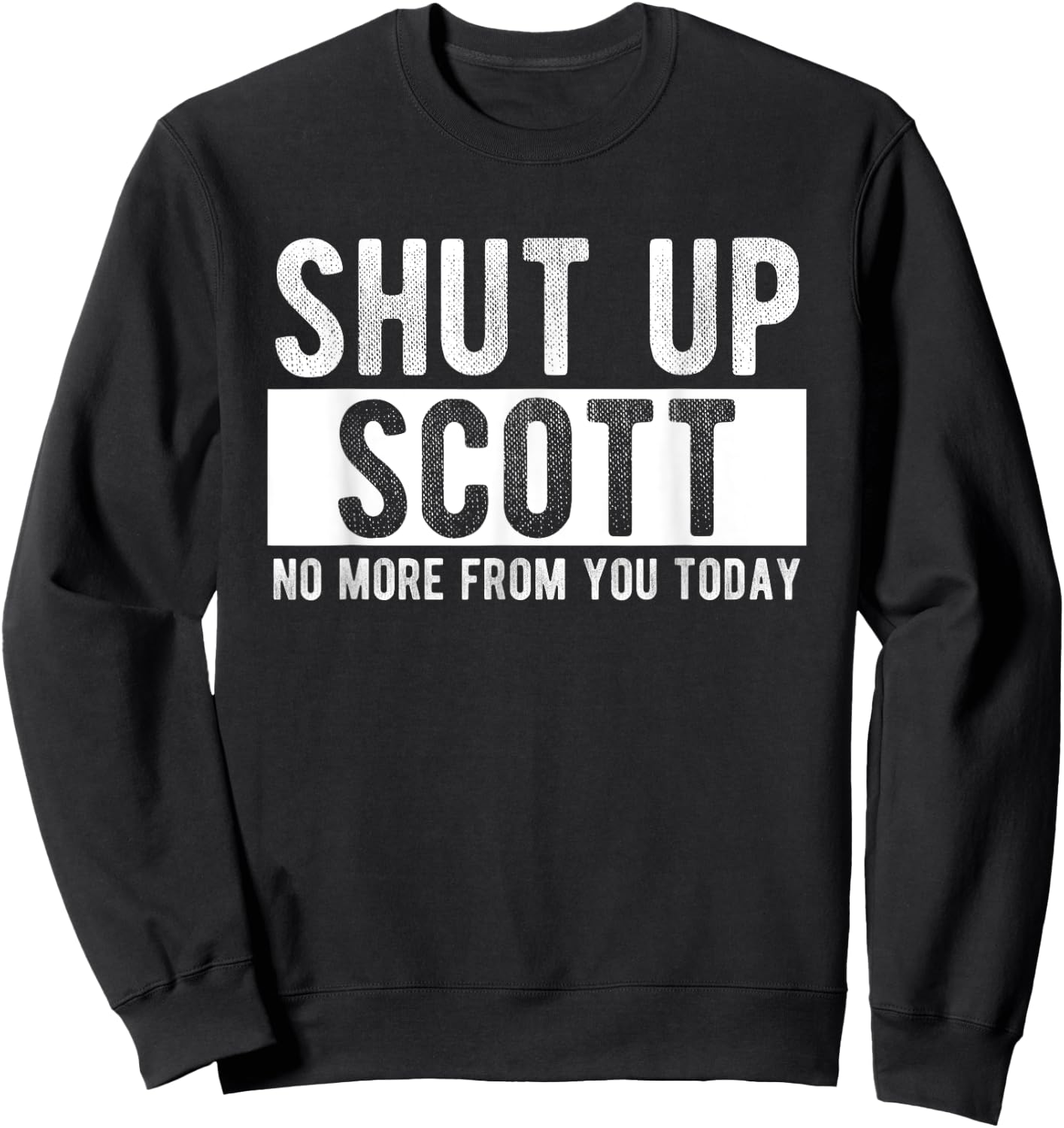 Shut Up Scott No More From You Today Funny Scott Name Sweatshirt - Sweatshirt | Black