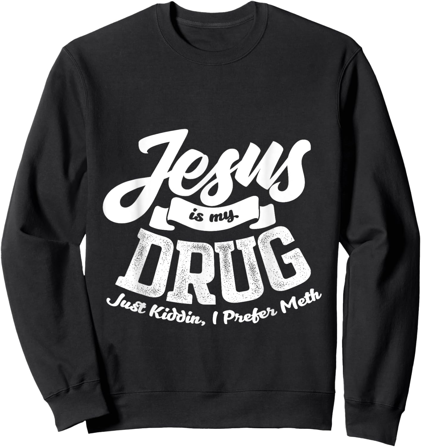 Jesus Is My Drug - Just Kidding, I Prefer Meth Design Sweatshirt - Sweatshirt | Black