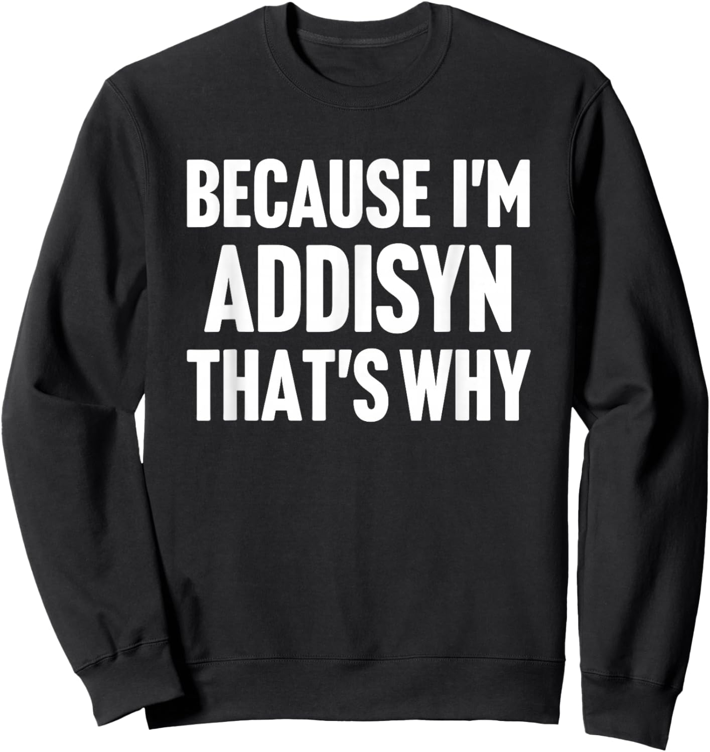 Because I'm Addisyn That's Why Am Personalized Name Sweatshirt - Sweatshirt | Black