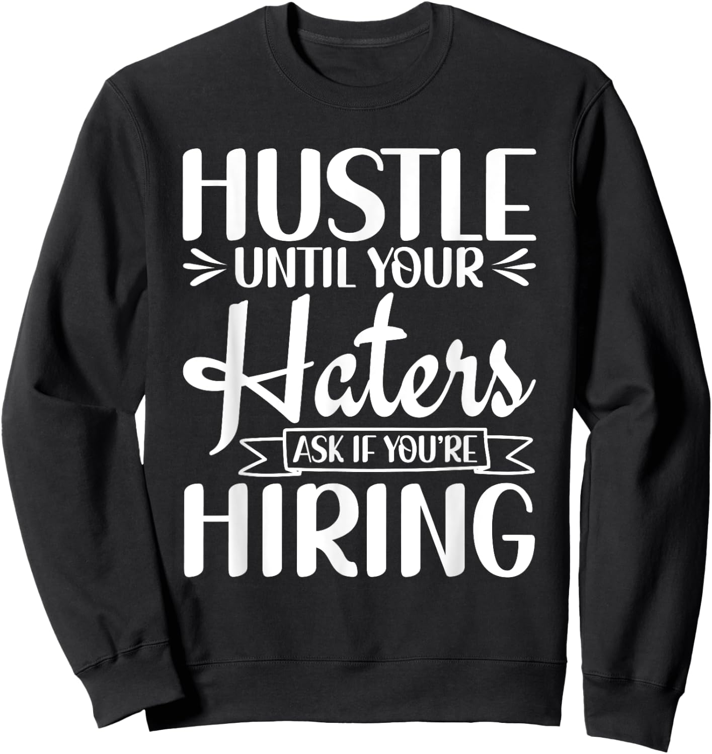 Hustle Until Your Haters Ask If You're Hiring Entrepreneur Sweatshirt - Sweatshirt | Black