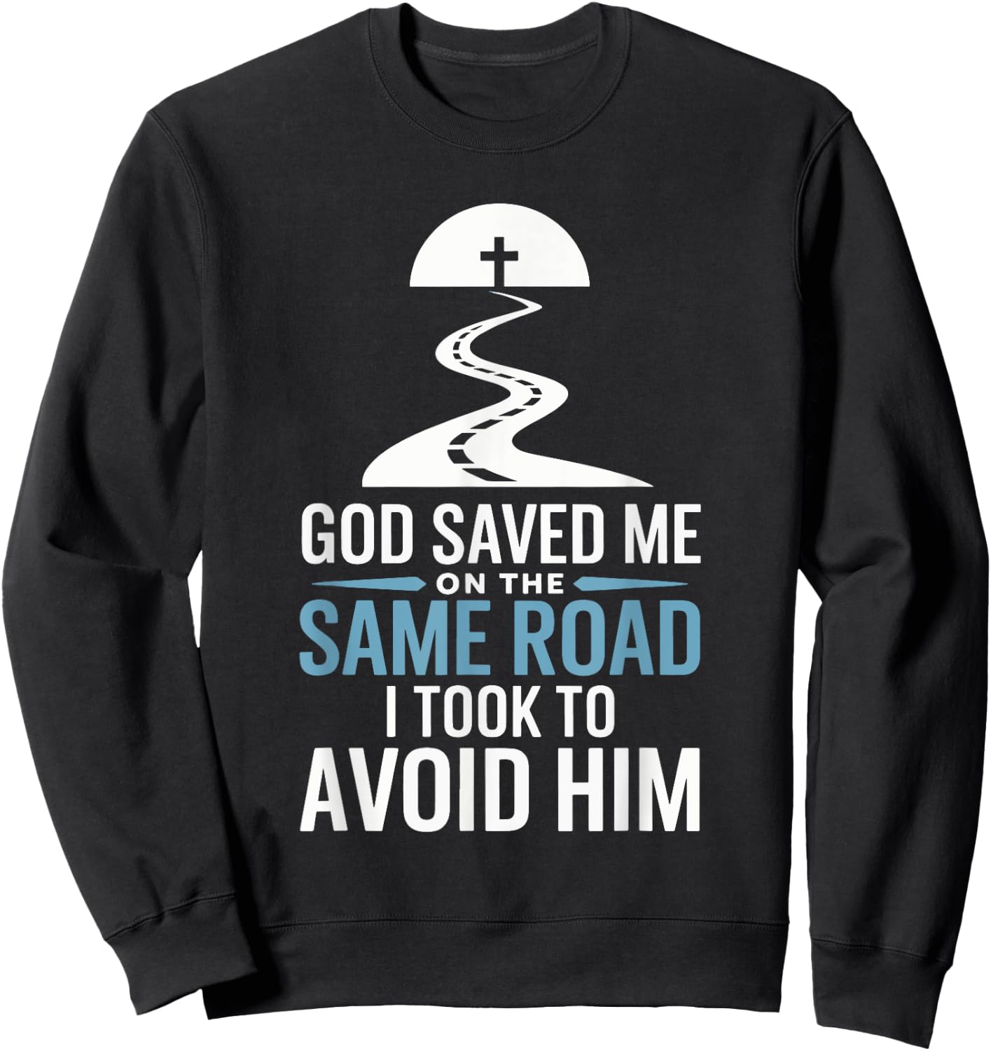 God Saved Me On The Same Road I Took To Avoid Him Sweatshirt - Sweatshirt | Black