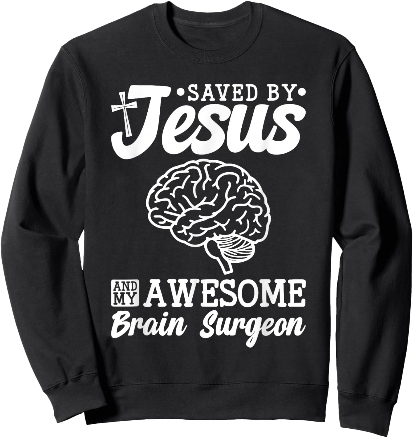 Brain Surgery Saved By Jesus And Awesome Brain Surgeon Sweatshirt - Sweatshirt | Black