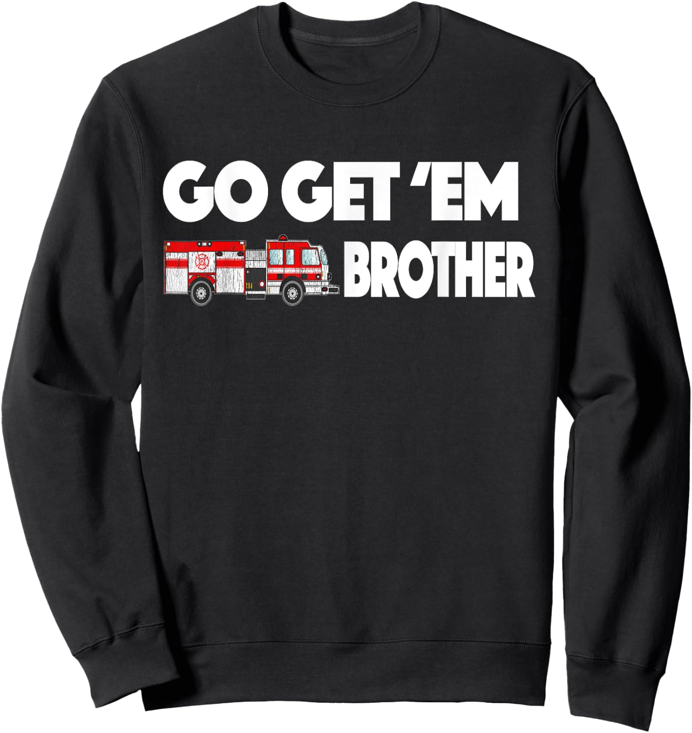 Go Get Em Brother Firefighter Buff Sweatshirt - Sweatshirt | Black