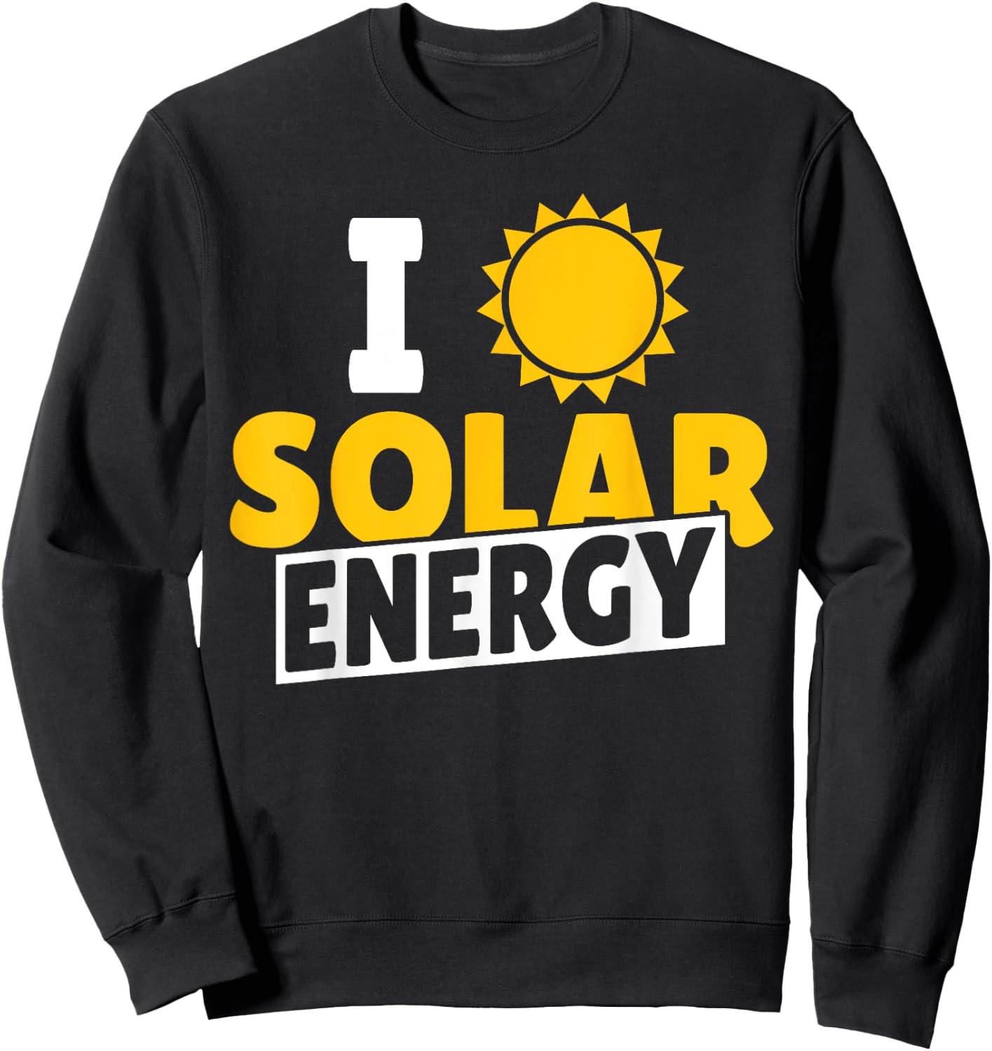I Love Solar Energy Power Solar Panel Renewable Energy Sweatshirt - Sweatshirt | Black