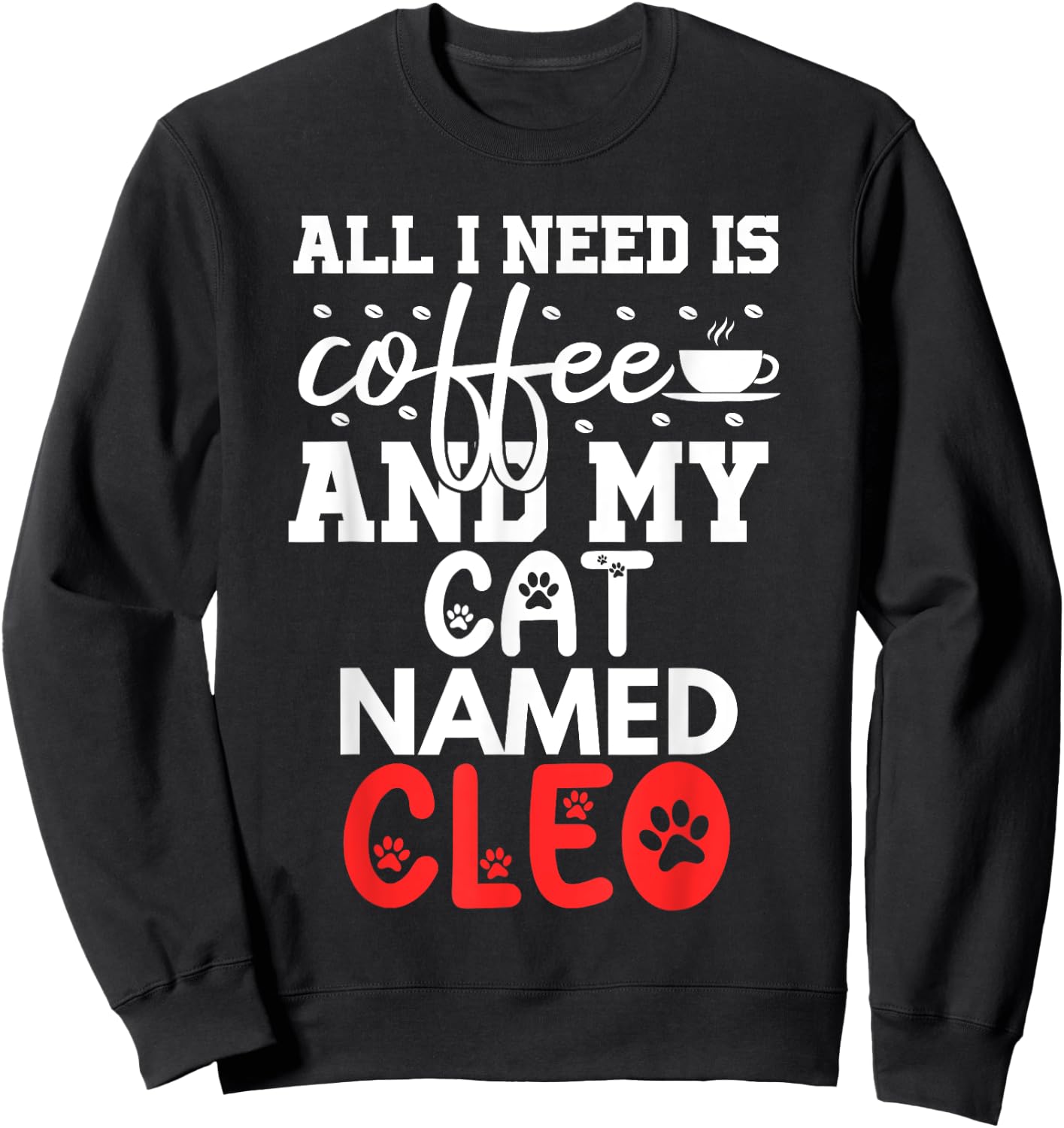 Cat Name Cleo Gifts All I Need Is Coffee Cat Named Cleo Men Women Kids Sweatshirt - Sweatshirt | Black