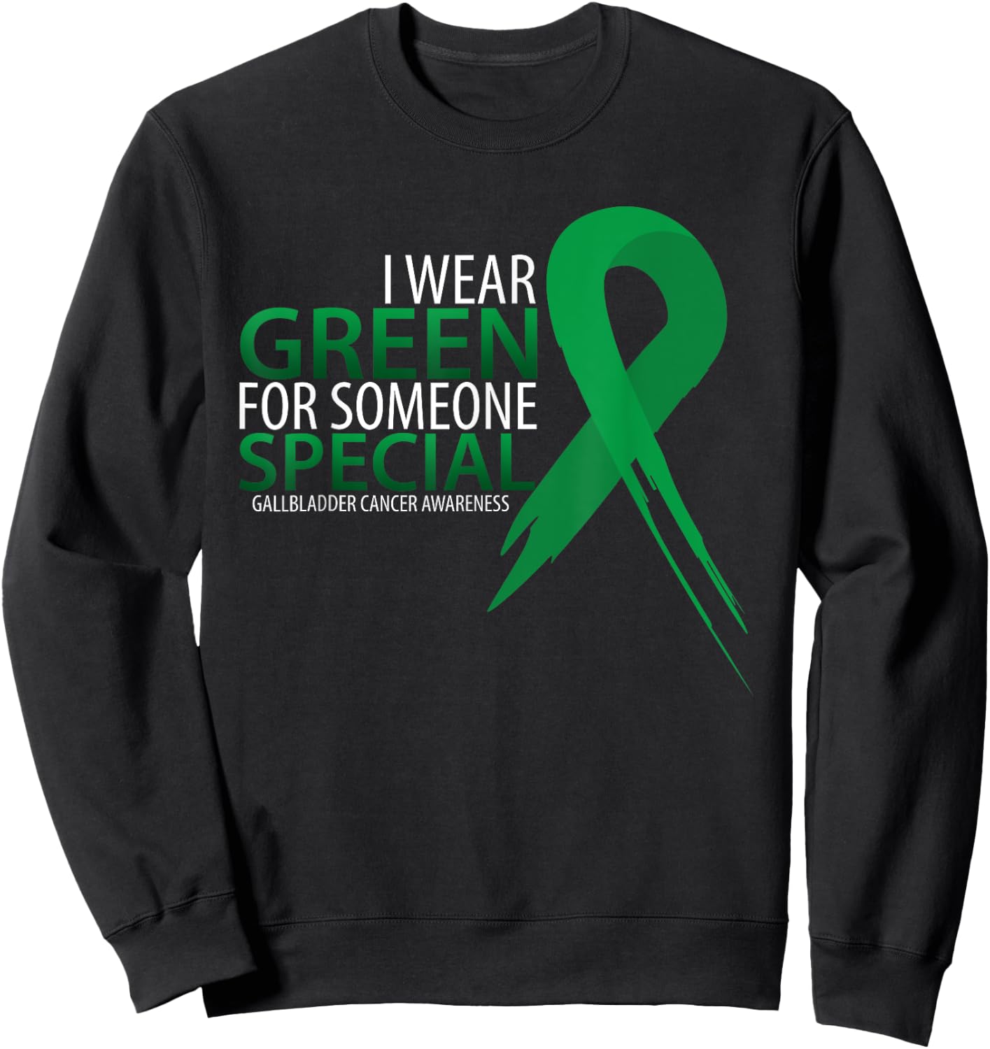 I Wear Green For Someone Gallbladder Cancer Awareness Sweatshirt - Sweatshirt | Black