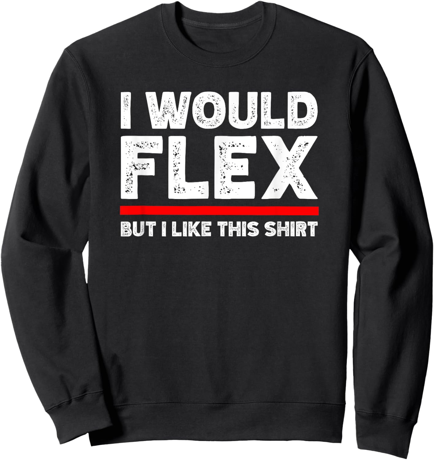 I Would Flex But I Like This Shirt Funny Weightlifting Gym Sweatshirt - Sweatshirt | Black