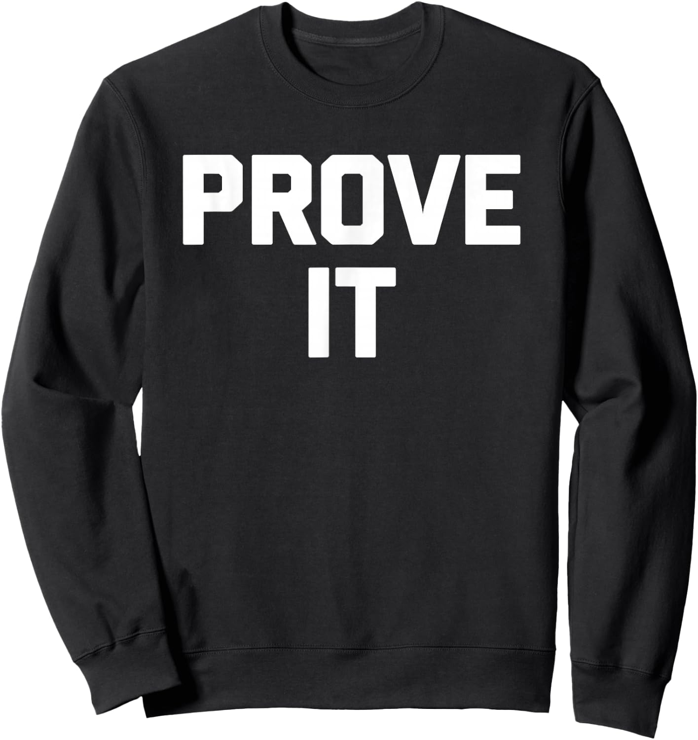 Prove It funny saying sarcastic novelty humor cool Sweatshirt - Sweatshirt | Black