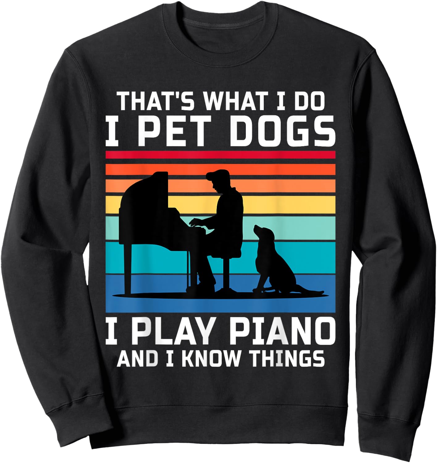 That's What I Do I Pet Dogs I Play Piano And I Know Things Sweatshirt - Sweatshirt | Black
