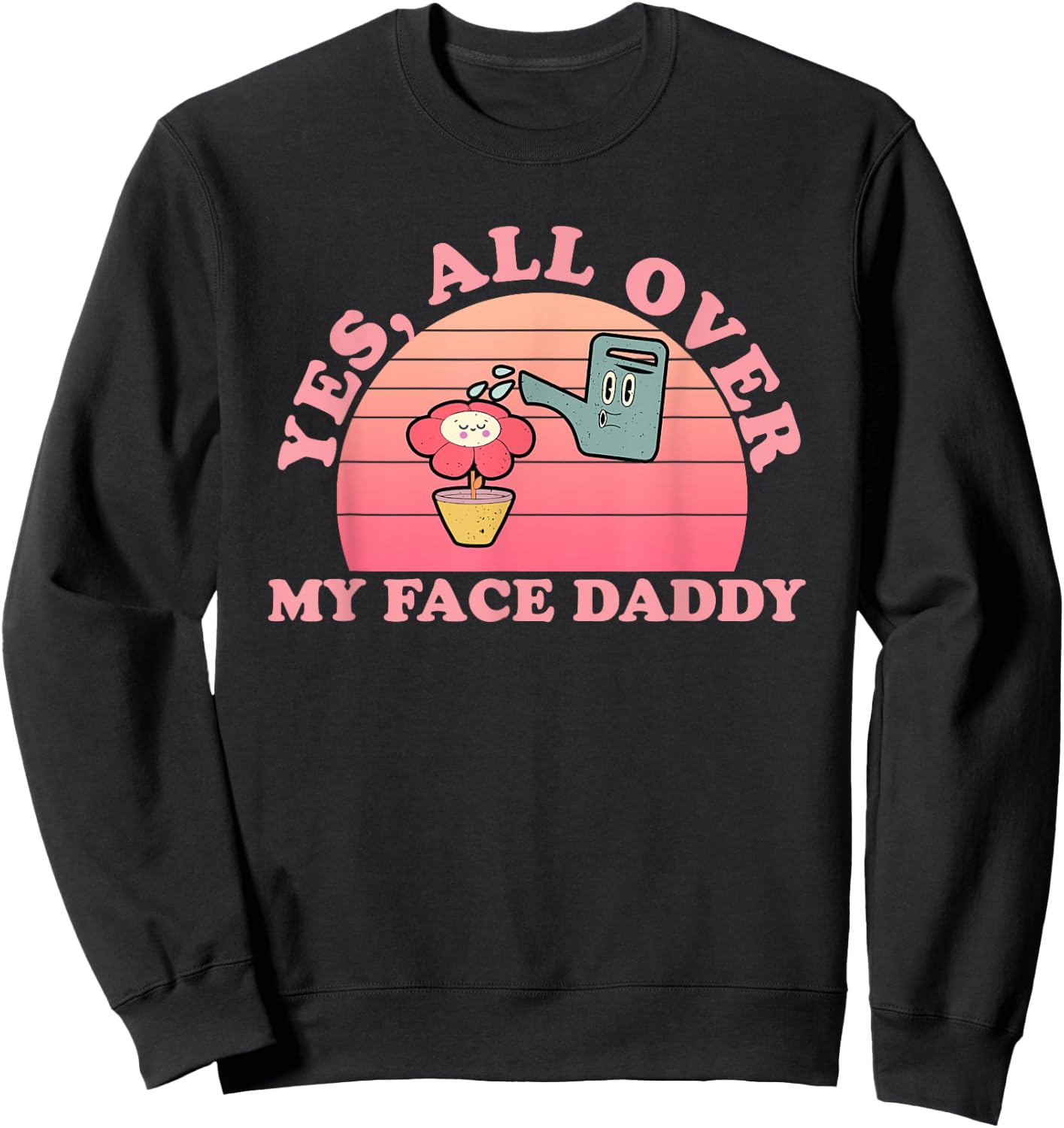 Yes, All Over My Face Daddy Vintage Quote Sweatshirt - Sweatshirt | Black