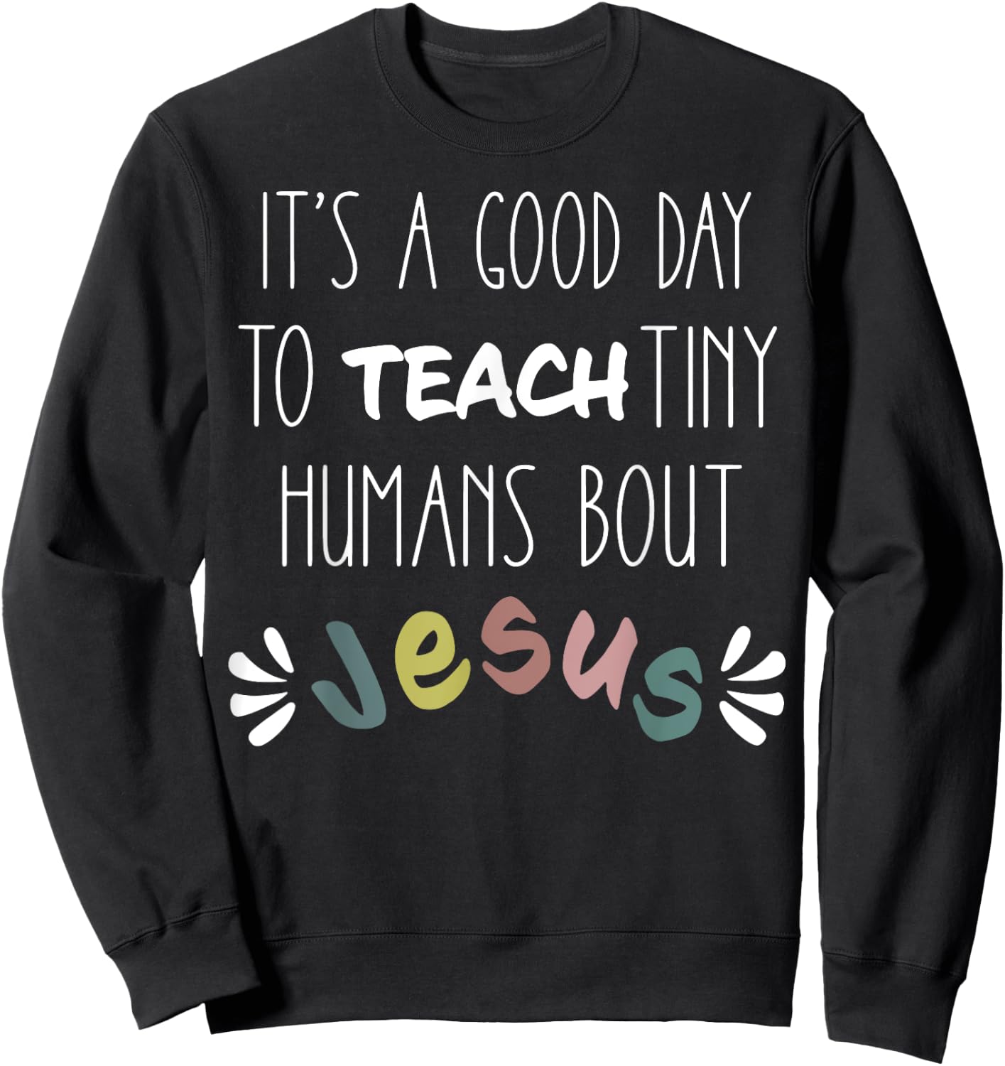 It's a Good Day to Teach Tiny Humans About Jesus Sweatshirt - Sweatshirt | Black