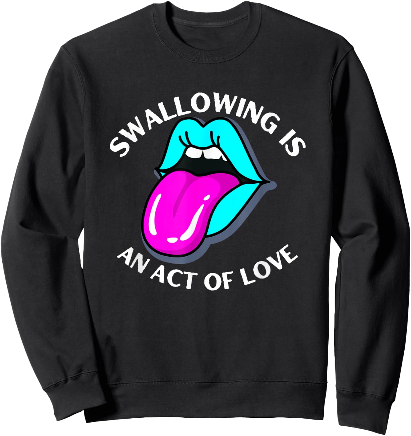 Swallowing Is An Act Of Love Sarcastic Joke Pun Adult Humor Sweatshirt - Sweatshirt | Black