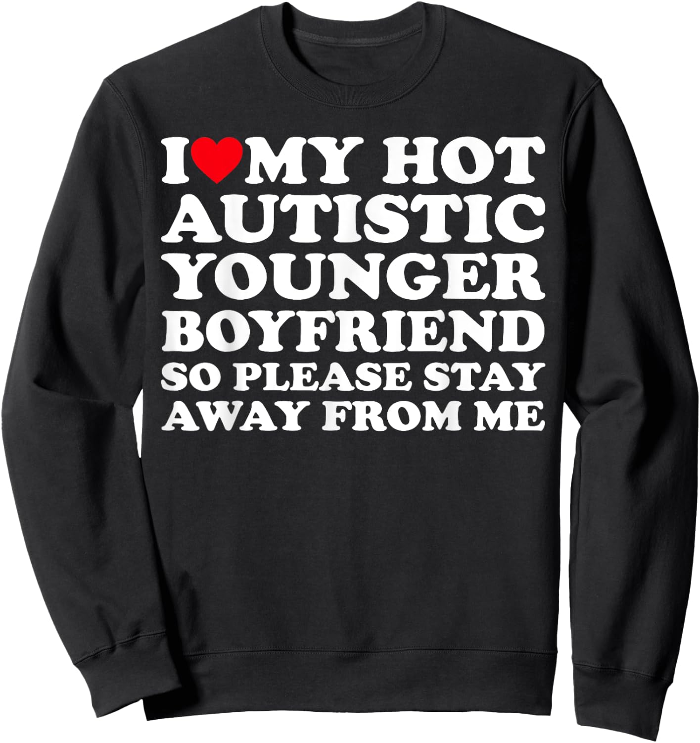 I Love My Hot Autistic Younger Boyfriend So Please Stay Away Sweatshirt - Sweatshirt | Black