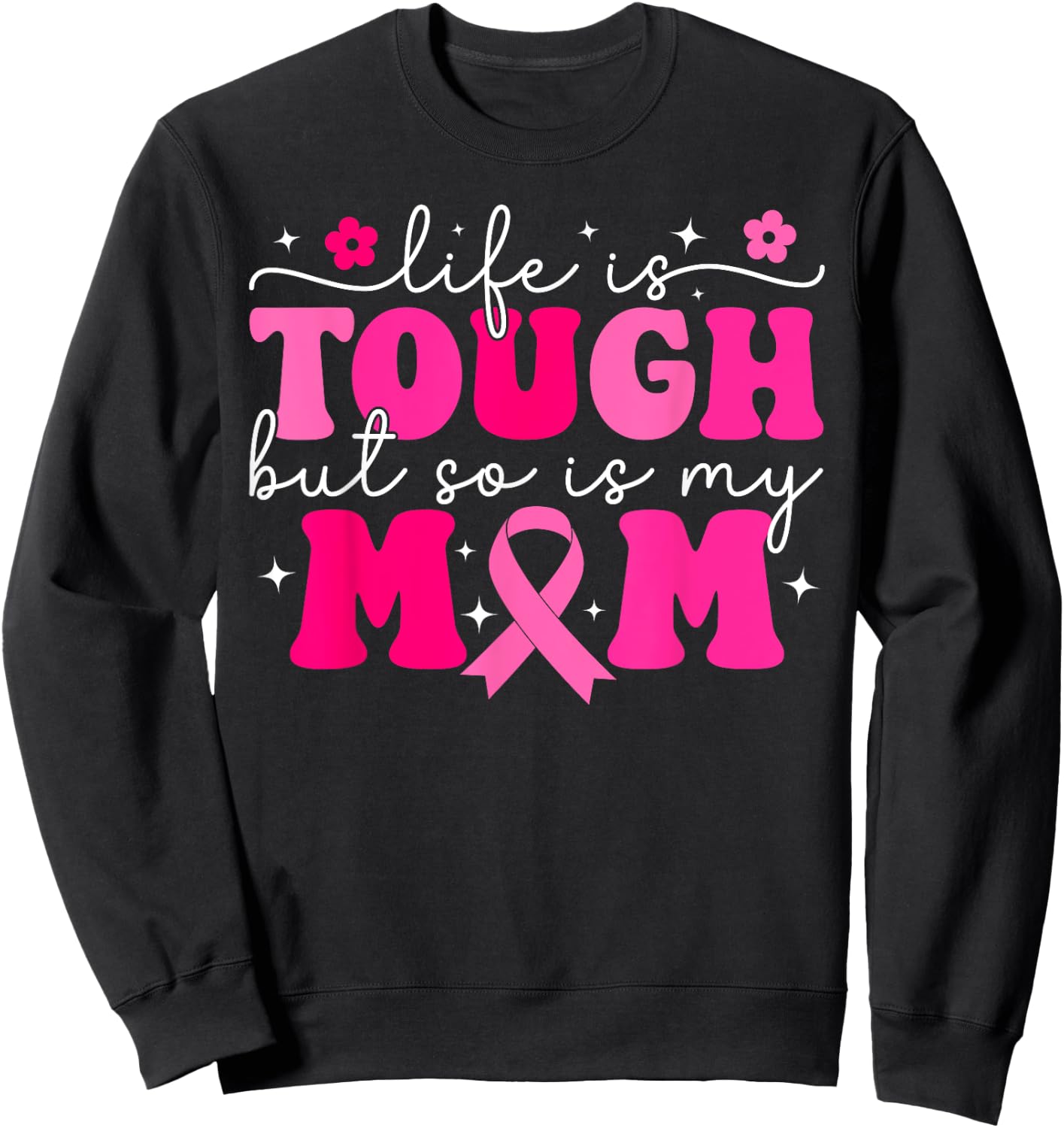 Life Is Tough But So Is My Mom Pink Breast Cancer Warrior Sweatshirt - Sweatshirt | Black