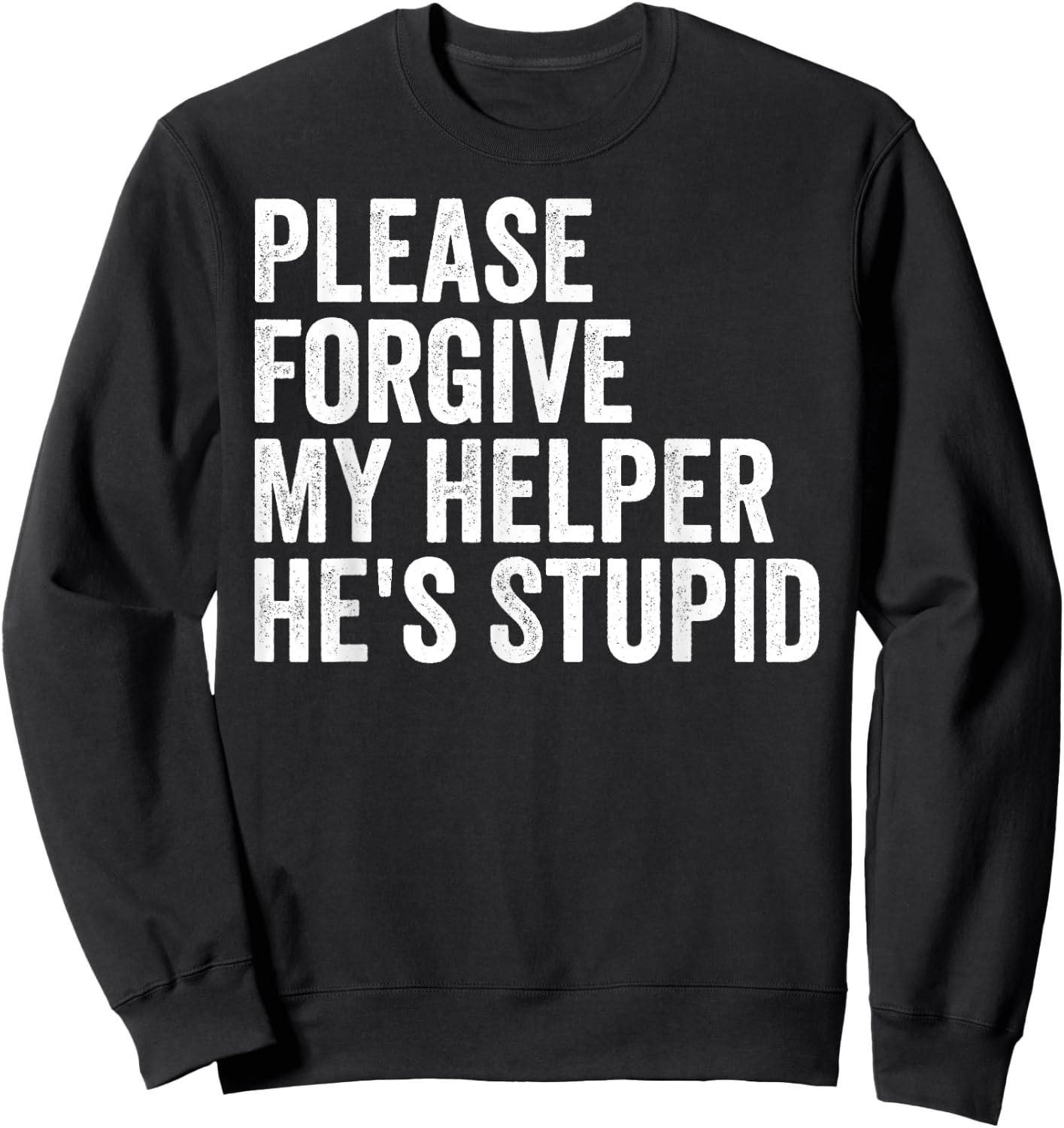 Please Forgive My Helper He's Stupid Sarcastic Quote Sweatshirt - Sweatshirt | Black