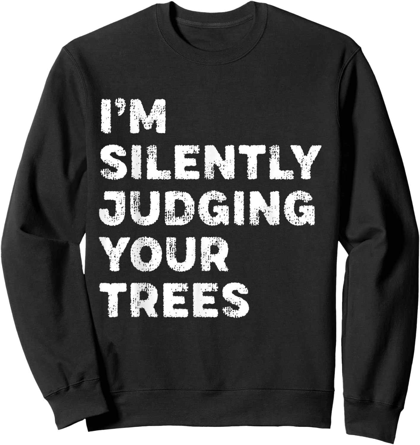 I'm Silently Judging Your Trees Funny Arborist Woodworker Sweatshirt - Sweatshirt | Black