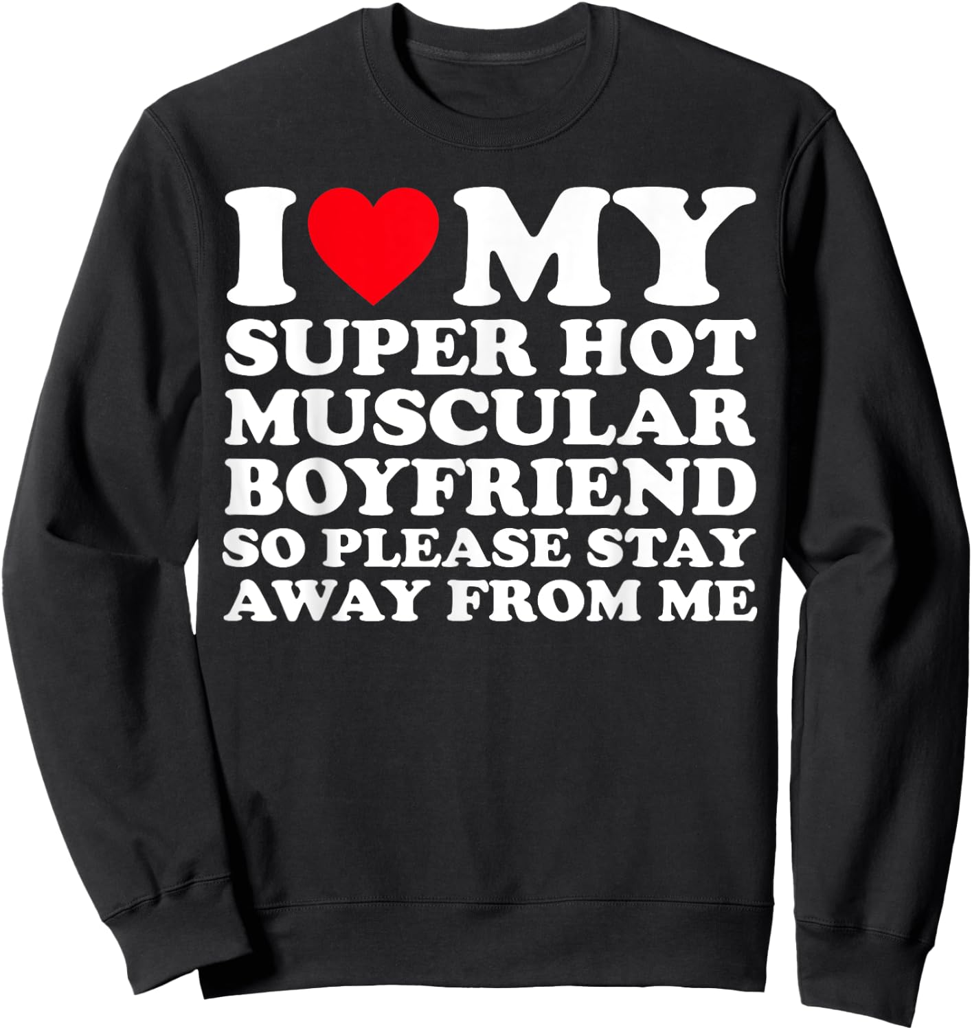 I Love My Super Hot Muscular Boyfriend So Please Stay Away Sweatshirt - Sweatshirt | Black