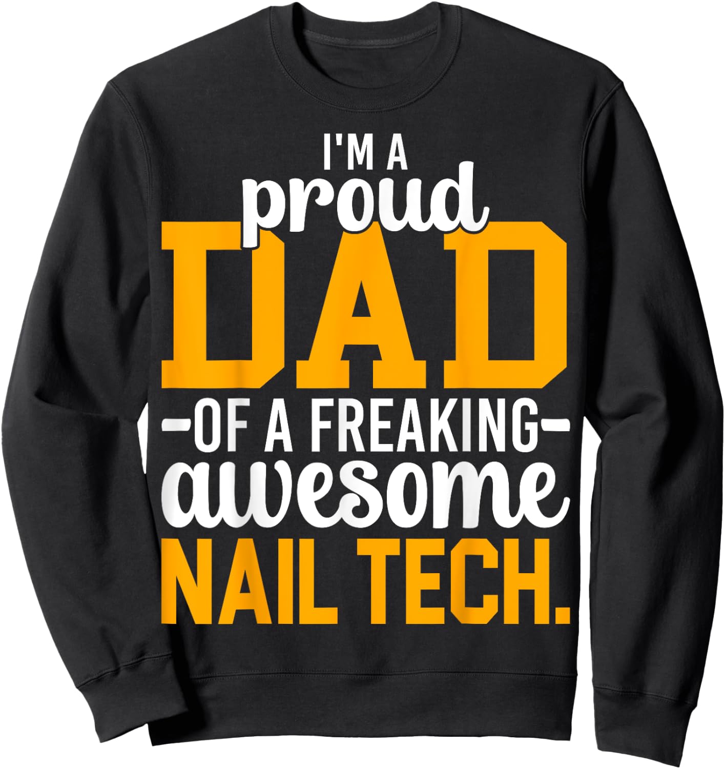 I'm A Proud Dad of Freaking Awesome Nail Tech Manicurist Dad Sweatshirt - Sweatshirt | Black