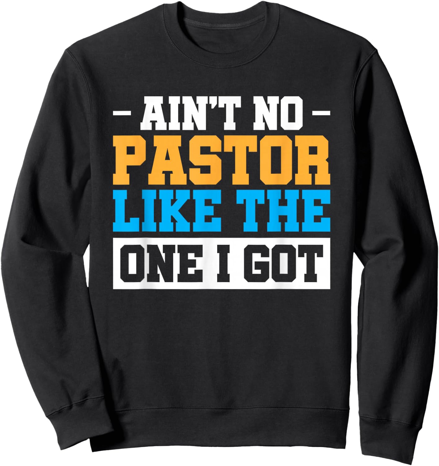 Ain't No Pastor Like The One I Got Sweatshirt - Sweatshirt | Black