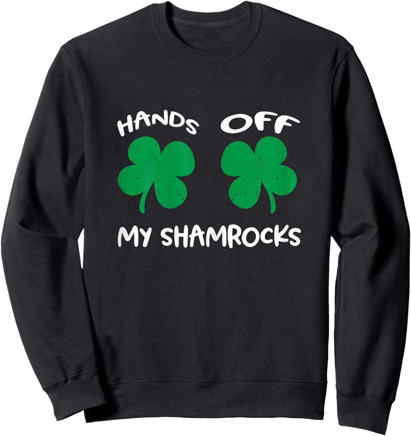 Hands OFF My Shamrocks St. Patrick's Day Celebration Sweatshirt - Sweatshirt | Black