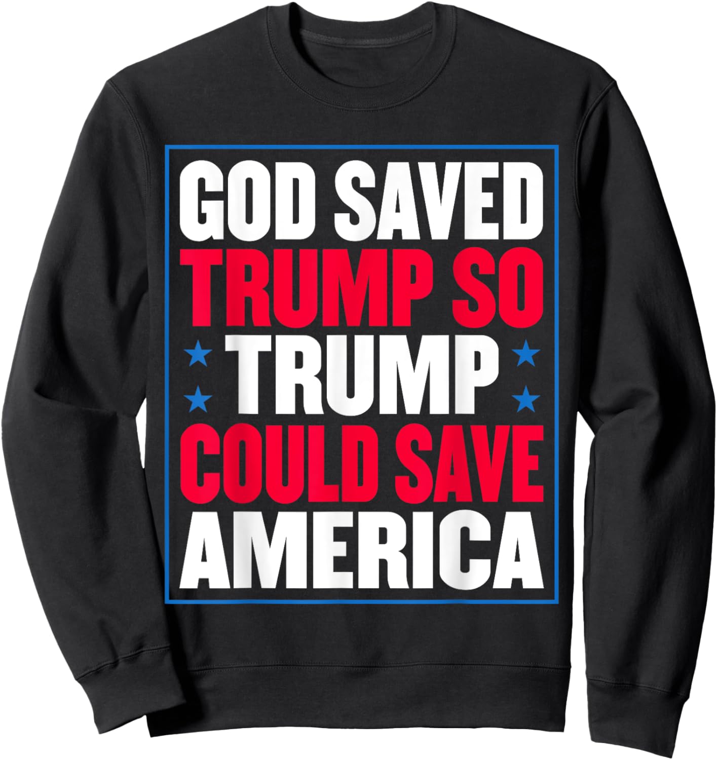 God Saved Trump So Trump Could Save America Sweatshirt - Sweatshirt | Black