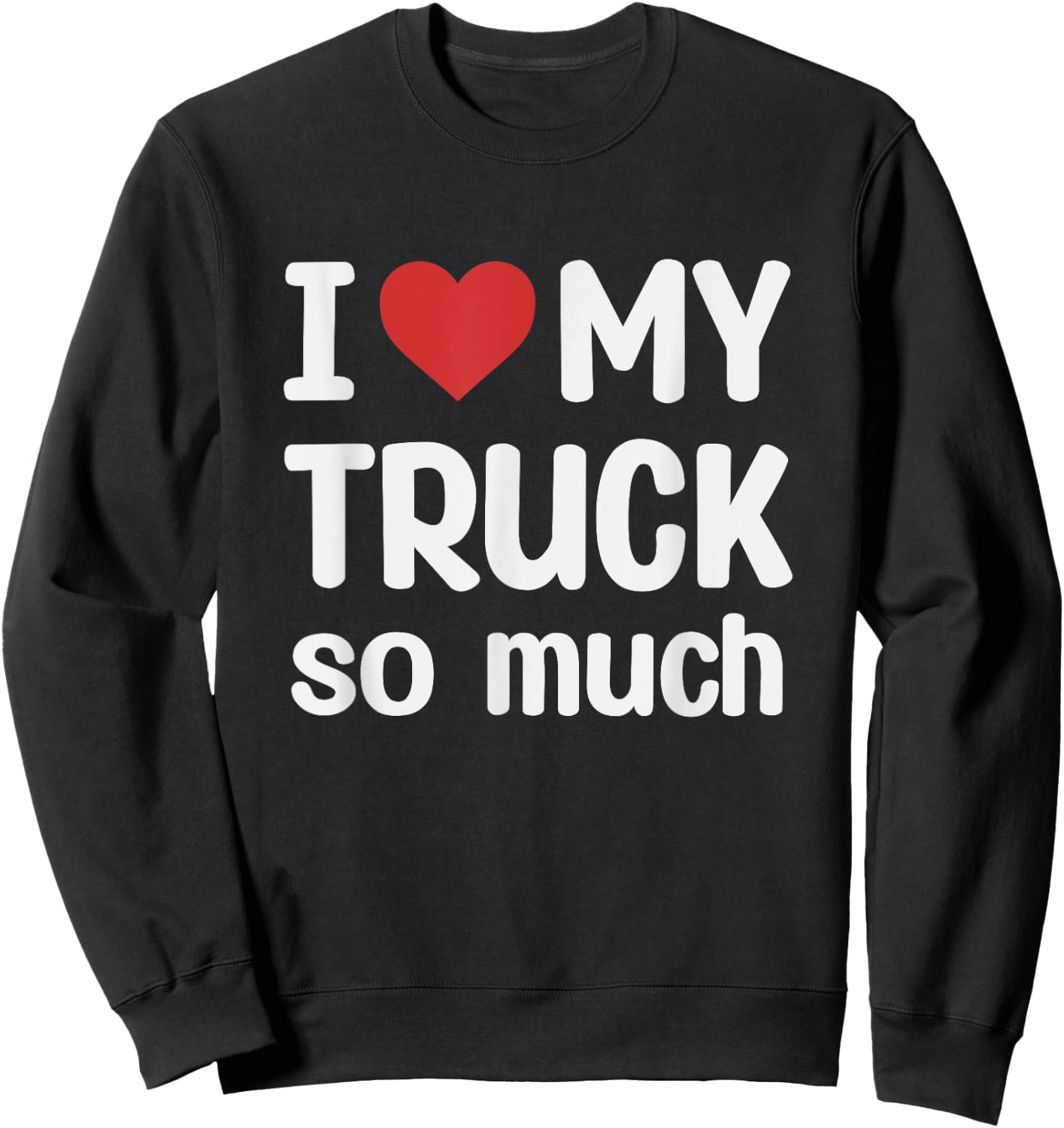 I Love My Truck So Much - I Heart My Truck Sweatshirt - Sweatshirt | Black