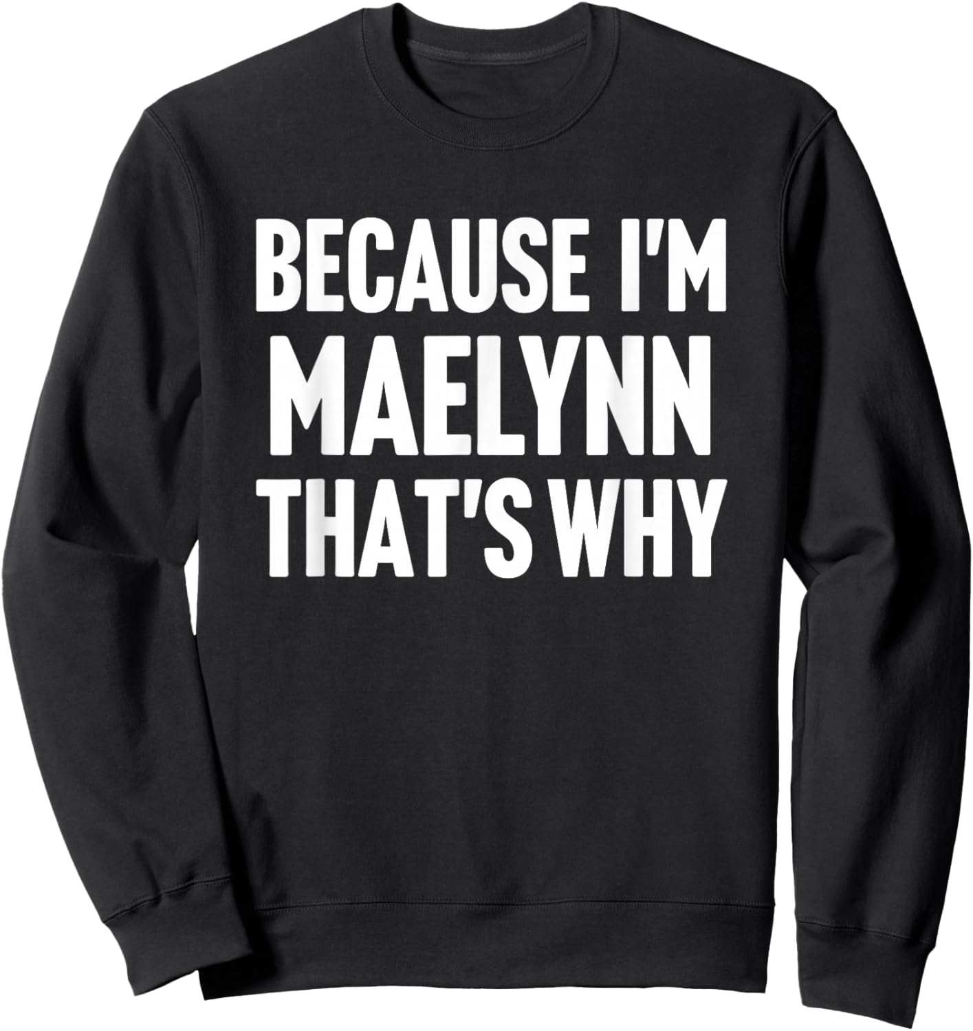 Because I'm Maelynn That's Why Am Personalized Name Sweatshirt - Sweatshirt | Black
