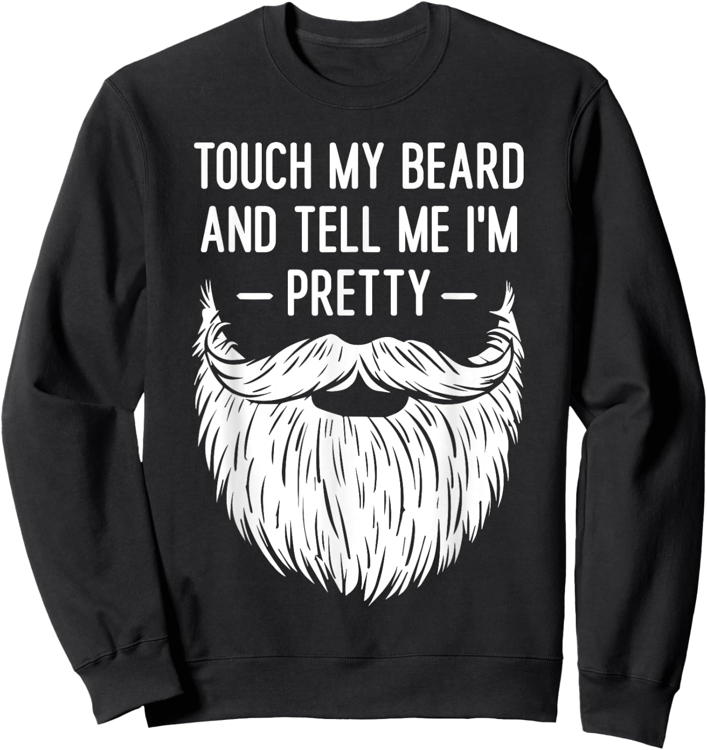 Touch My Beard And Tell Me I'm Pretty Funny Saying Quote Sweatshirt - Sweatshirt | Black