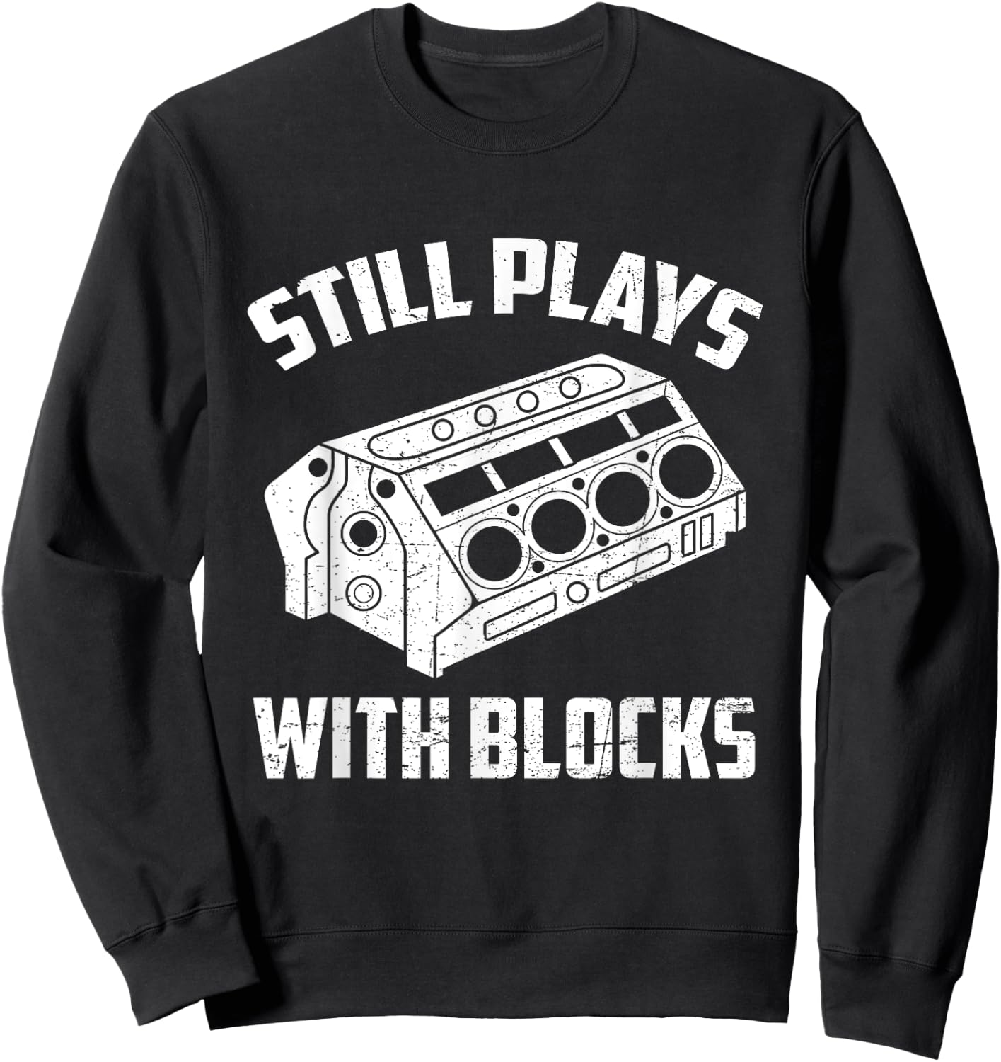 Still Plays With Blocks Funny Auto Car Mechanic Saying Sweatshirt - Sweatshirt | Black