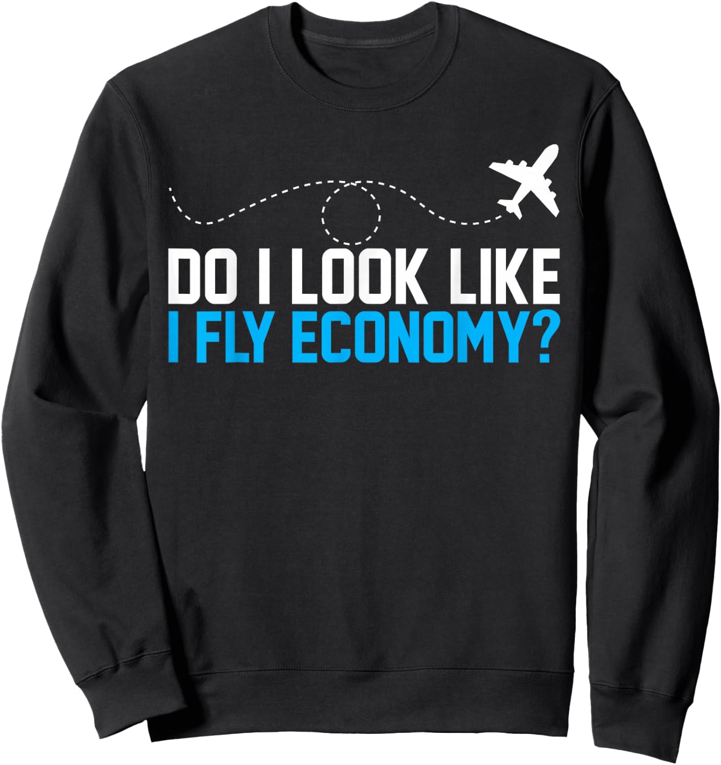 Do I Look Like I Fly Economy ? Funny First Class Airplane Sweatshirt - Sweatshirt | Black