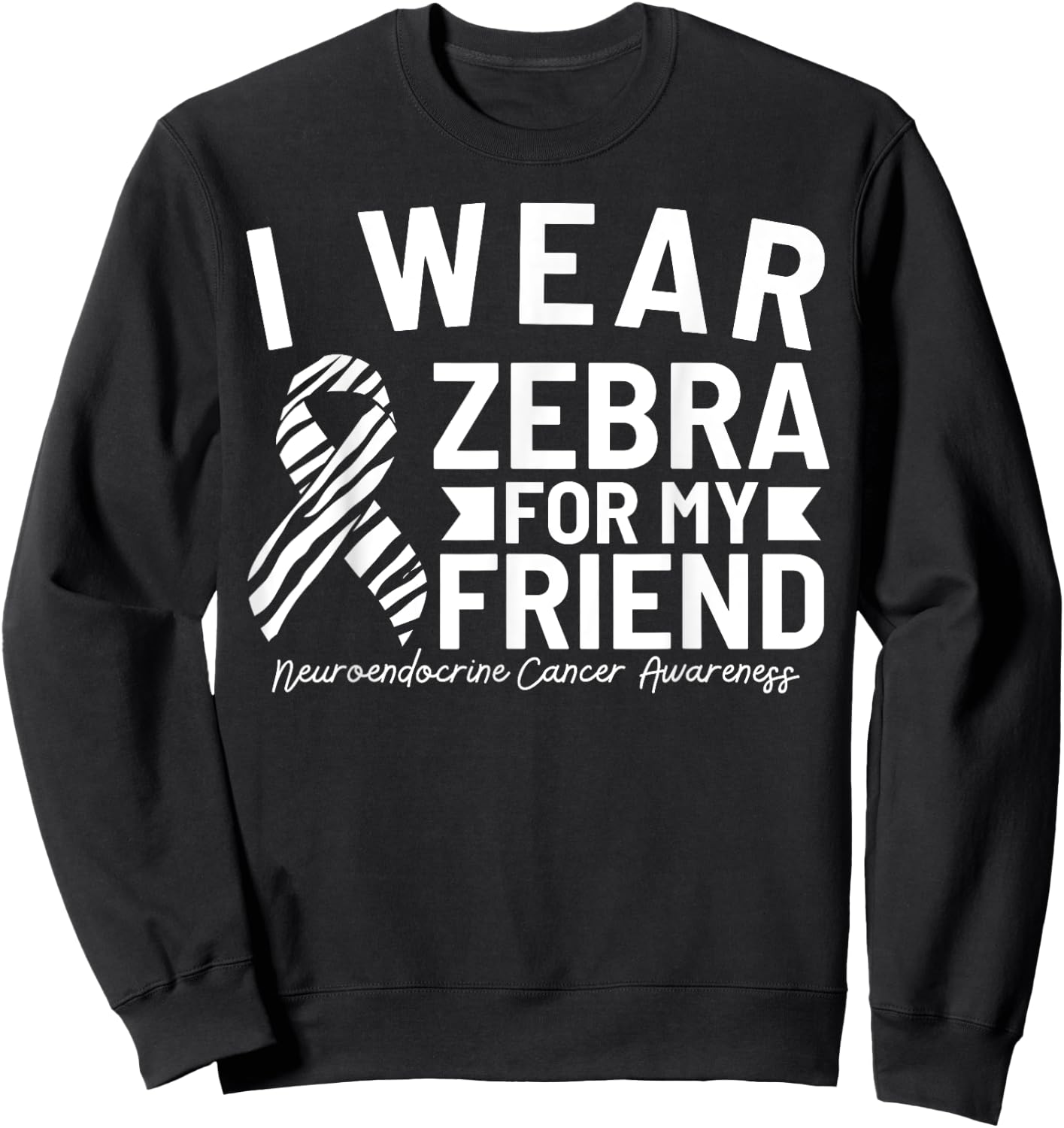 I Wear Zebra For My Friend Neuroendocrine Cancer Awareness Sweatshirt - Sweatshirt | Black