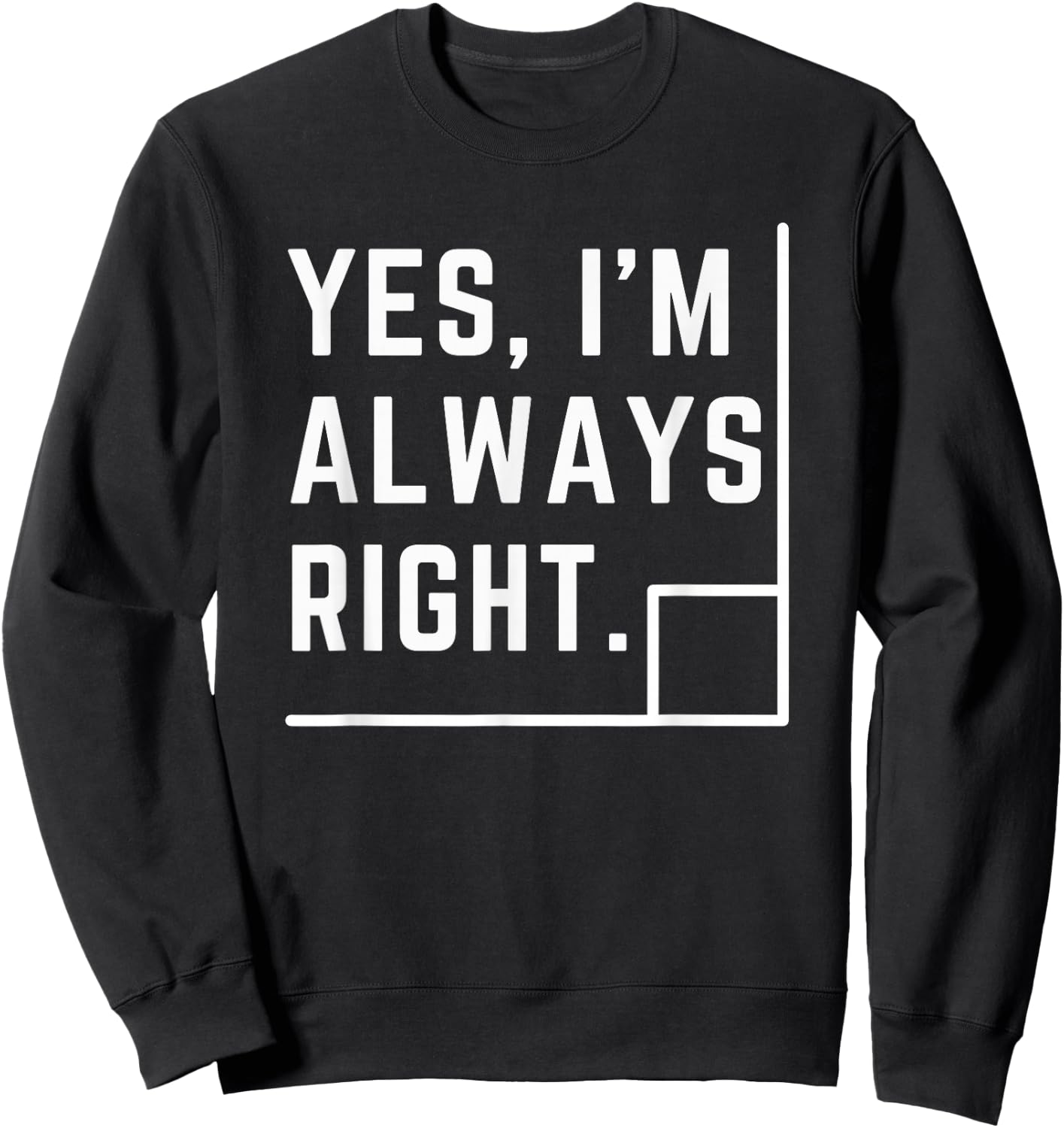 Yes, I Am Always Right Funny Math Teacher Geometry Pun Men Women Girls Kids Sweatshirt - Sweatshirt | Black