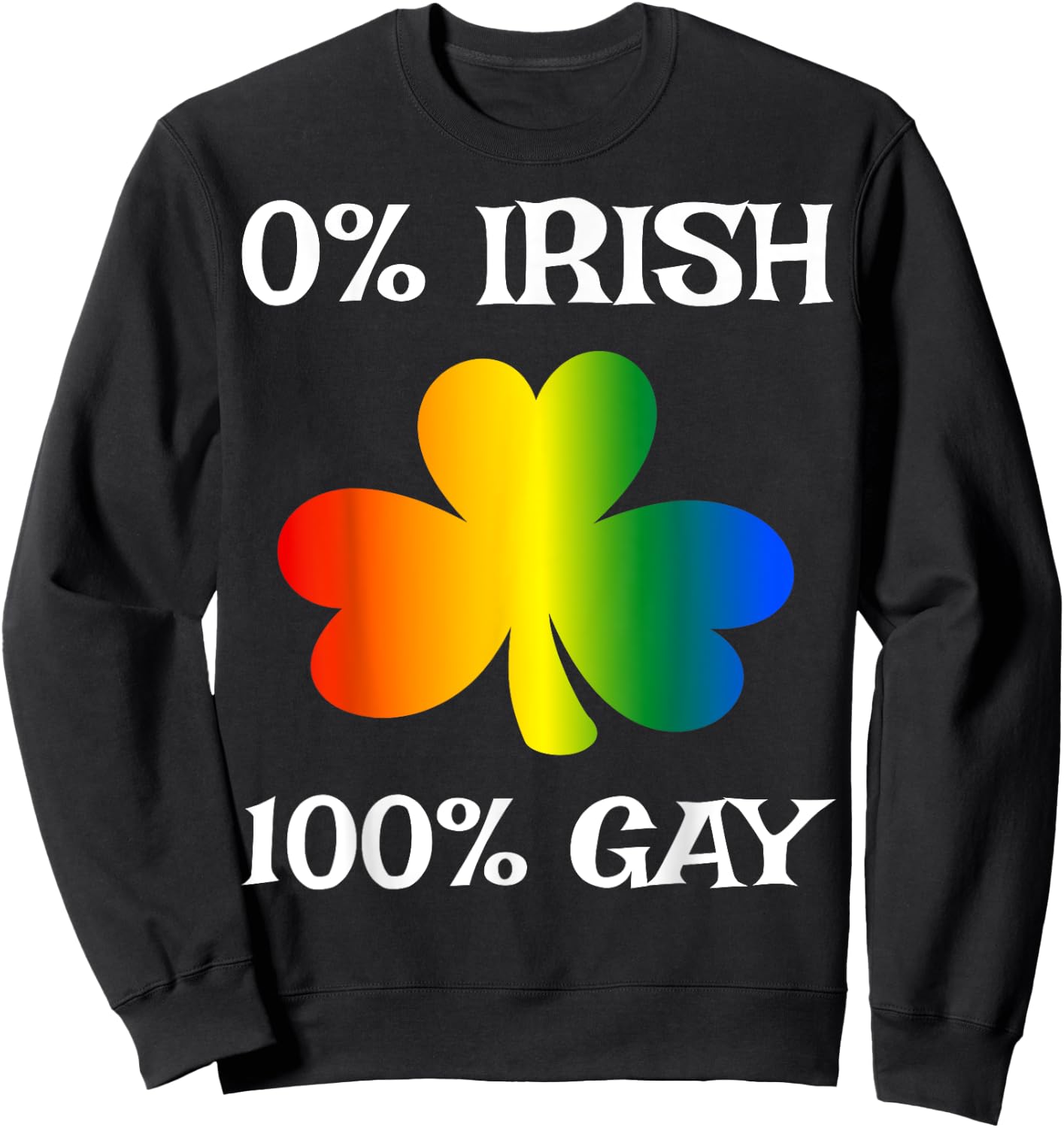 0% Irish 100% Gay Funny St. Saint Patrick's Day Sweatshirt - Sweatshirt | Black