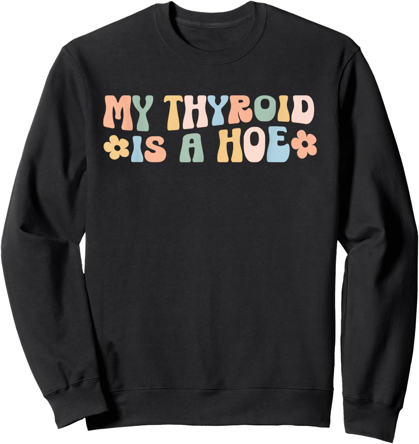 My Thyroid is a Hoe funny Sarcastic Graves Disease support Sweatshirt - Sweatshirt | Black