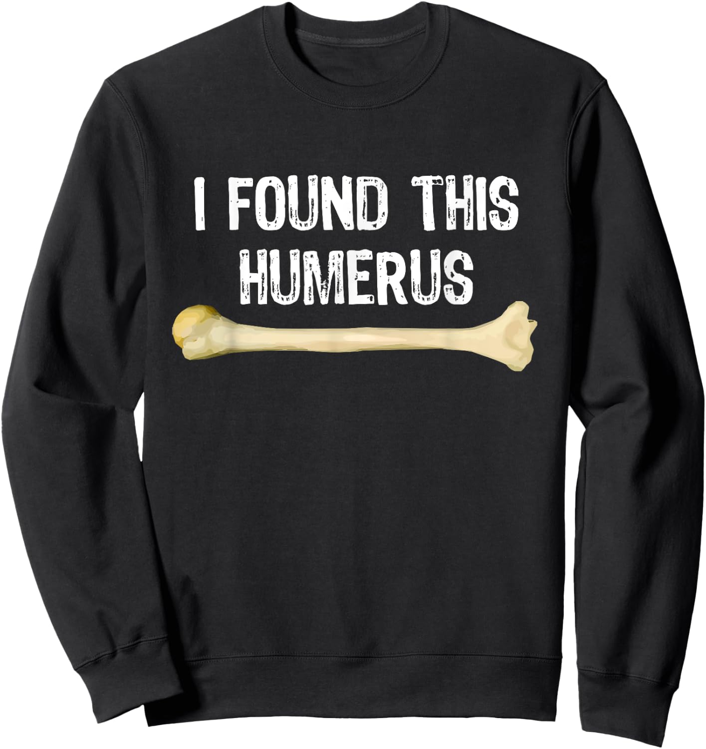 I Found This Humerus Humorous Orthopedic Surgeon Funny Gift Sweatshirt - Sweatshirt | Black