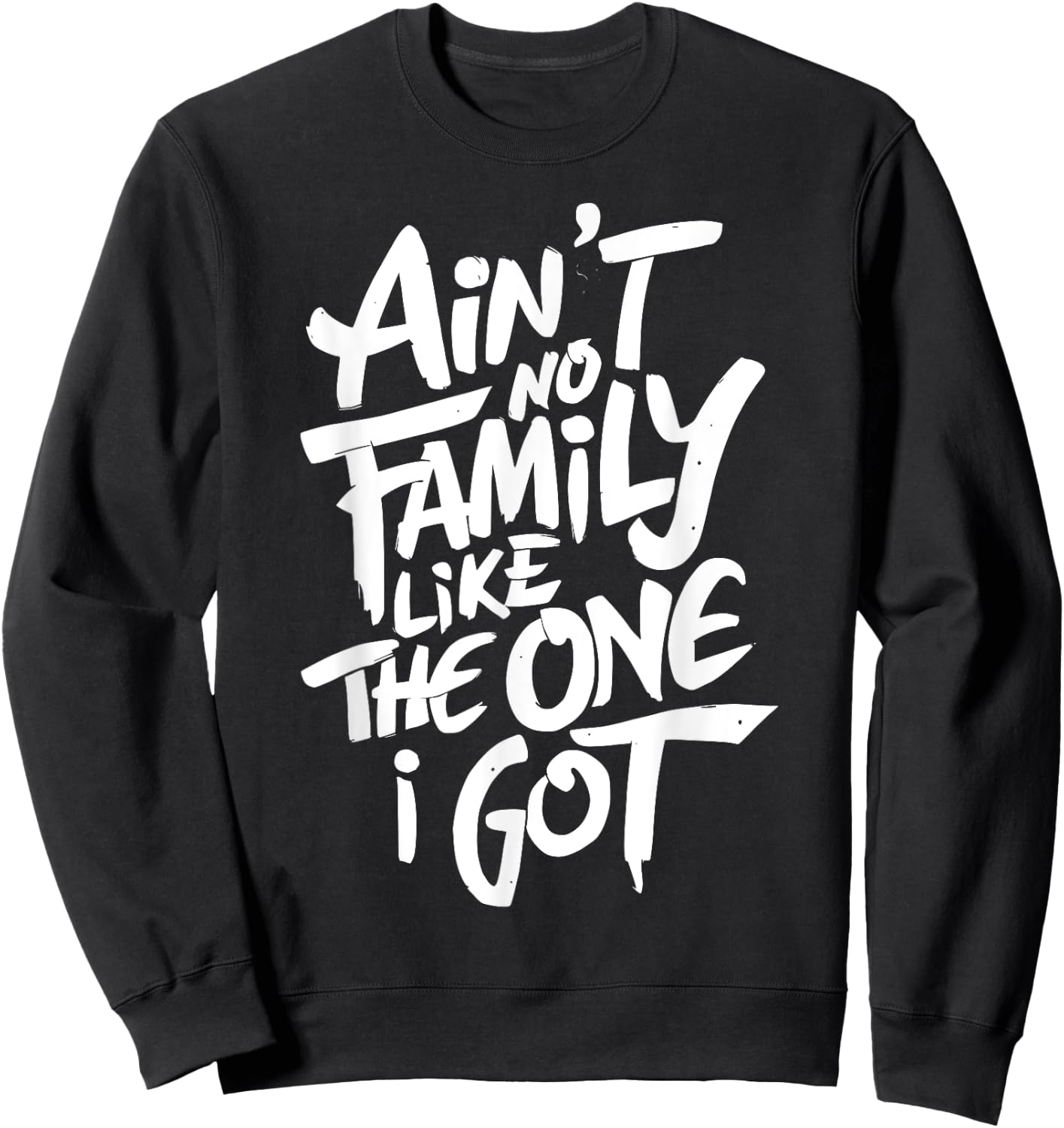 Ain't No Family Like The One I Got For Family Sweatshirt - Sweatshirt | Black