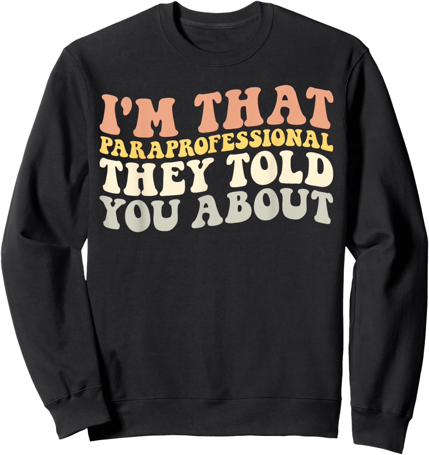 I'm That Paraprofessional They Told You About Funny Teachers Sweatshirt - Sweatshirt | Black