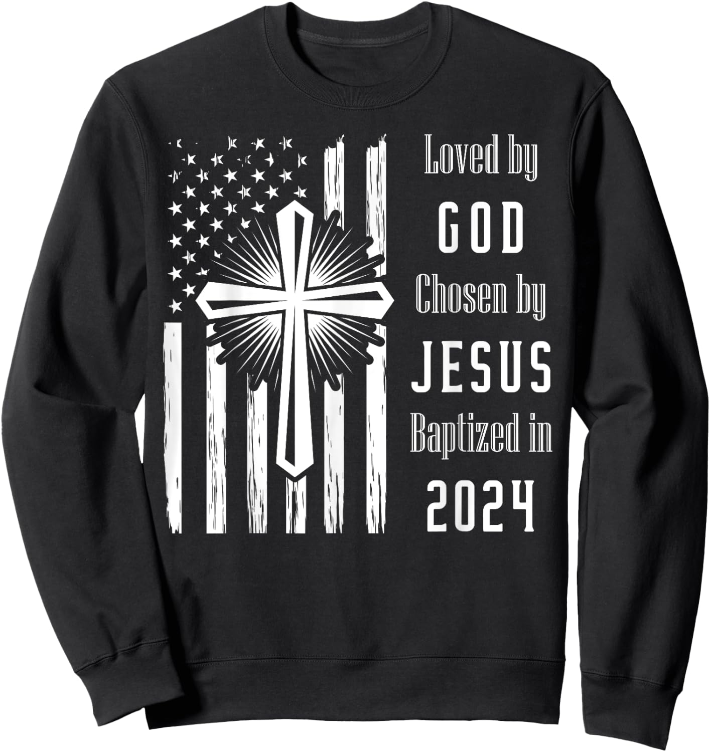 Loved By God Chosen By Jesus Baptized 2024 Flag And Cross Sweatshirt - Sweatshirt | Black